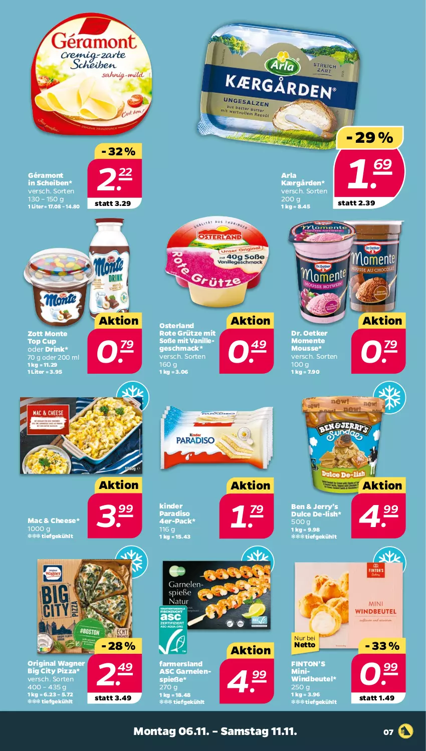 Aktueller Prospekt Netto - Woche 45 - von 06.11 bis 11.11.2023 - strona 7 - produkty: arla, beutel, Dr. Oetker, drink, ente, garnelen, géramont, gin, grütze, Kærgården, Kinder, mac, monte, mousse, original wagner, pizza, Rote Grütze, Soße, Ti, vanille, wagner, Windbeutel, zott, Zott Monte