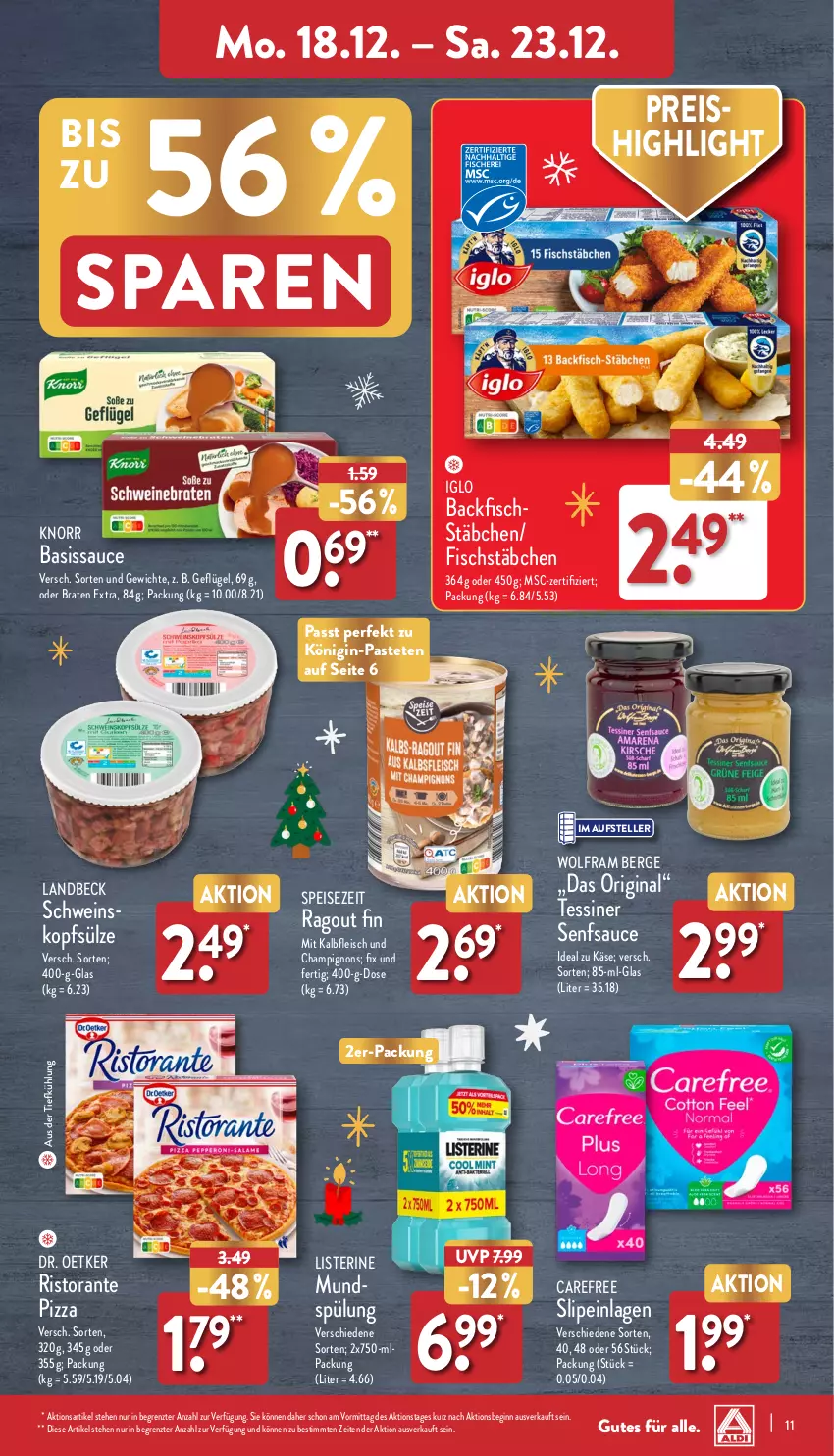 Aktueller Prospekt Aldi Nord - Von Montag - von 18.12 bis 23.12.2023 - strona 11 - produkty: aus der tiefkühlung, backfisch, braten, carefree, champignon, champignons, Dr. Oetker, eis, elle, fisch, fischstäbchen, fleisch, Geflügel, gin, iglo, Kalbfleisch, Käse, knorr, Königin-Pasteten, listerine, mit kalbfleisch, pastete, pizza, Ragout, reis, ristorante, ristorante pizza, sauce, schwein, senf, slip, slipeinlagen, spülung, teller, Ti, wein, ZTE