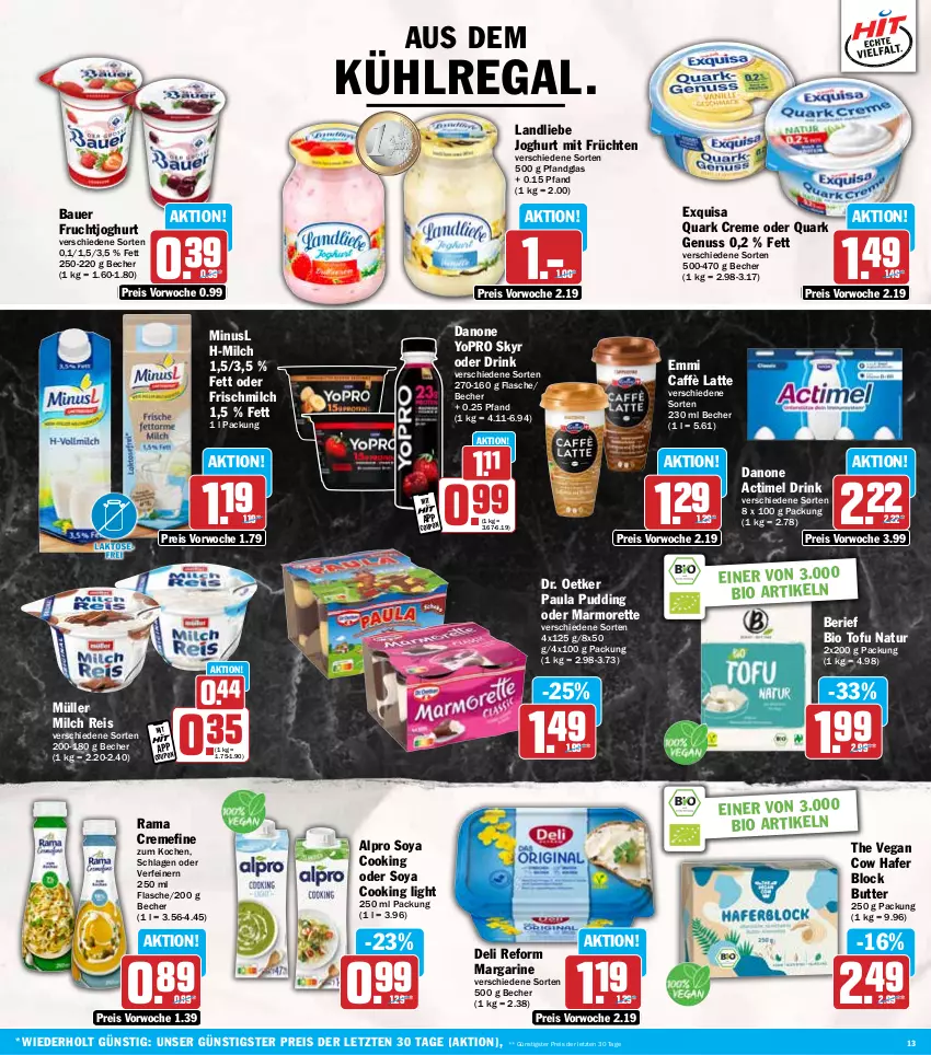 Aktueller Prospekt Hit - Wochenprospekt - von 06.01 bis 11.01.2025 - strona 13 - produkty: actimel, actimel drink, alpro, auer, aus dem kühlregal, Bau, Bauer, Becher, bio, butter, caffè latte, coupon, creme, danone, danone actimel drink, deli reform, Dr. Oetker, drink, eis, emmi, exquisa, flasche, frucht, früchte, früchten, fruchtjoghurt, hafer, joghur, joghurt, kühlregal, landliebe, landliebe joghurt, latte, margarine, marmorette, milch, Müller, natur, nuss, Paula, paula pudding, pudding, quark, quark genus, quark genuss, rama, rama cremefine, regal, reis, Skyr, soya, Ti, Tofu, Yo, ZTE