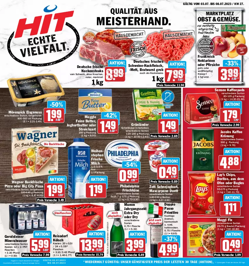 Aktueller Prospekt Hit - Prospekte - von 03.07 bis 08.07.2023 - strona 1 - produkty: alkohol, Alwa, Bau, Becher, beutel, bratwurst, bugles, butter, chips, doppio passo, Doritos, eis, elle, flasche, fleisch, frische milch, frischkäse, frucht, gerolsteine, gerolsteiner, glasflasche, grünländer, hackfleisch, jacobs, jahrgangssekt, joghur, joghurt, kaffee, kaffeepads, Käse, maggi, maggi fix, mascarpone, meggle, Meister, Mett, milch, mineralwasser, mövenpick, mövenpick eis, mumm, Nackensteak, nackensteaks, natur, Nektar, nektarinen, nektarinen oder, nuss, obst, oder pfirsiche, Ofen, passo, pfirsich, pfirsiche, philadelphia, pizza, primitivo, reis, reiss, sahne, Sahnejoghurt, schnittkäse, schwein, schweine, sekt, senseo, ssd, steak, steaks, steiner, Streichzart, Ti, wagner, wasser, weihenstephan, wein, weine, wurst, zott, ZTE