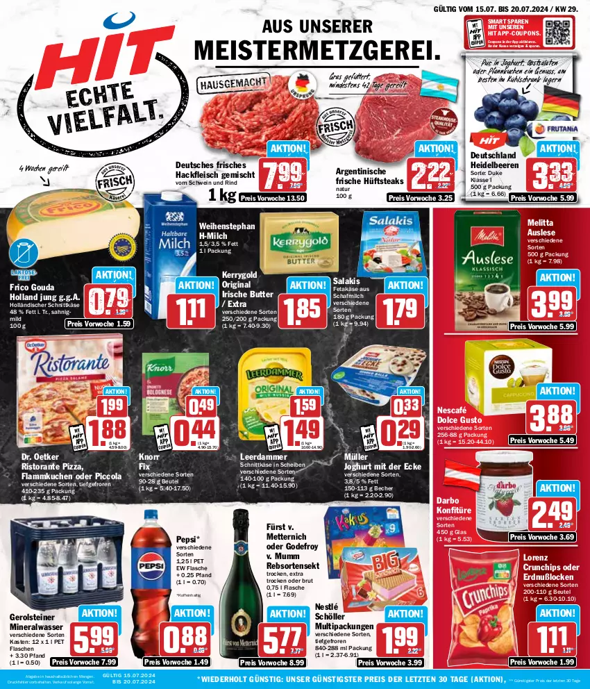 Aktueller Prospekt Hit - Wochenprospekt - von 15.07 bis 20.07.2024 - strona 1 - produkty: Alwa, Becher, beere, beeren, beutel, brut, butter, chips, cola, coupon, coupons, crunchips, darbo, dolce gusto, Dr. Oetker, eis, feta, flammkuchen, flasche, fleisch, frico, gerolsteine, gerolsteiner, gin, gouda, hackfleisch, hackfleisch gemischt, heidelbeere, heidelbeeren, holländischer schnittkäse, hüftsteak, hüftsteaks, irische butter, joghur, joghurt, joghurt mit der ecke, Käse, kerrygold, knorr, knorr fix, konfitüre, kuchen, kühlschrank, lamm, leerdammer, lorenz, lorenz crunchips, Meister, melitta, Mett, metternich, milch, mineralwasser, Müller, mumm, natur, Nescafé, nestlé, nuss, obst, pepsi, Pfannkuchen, pizza, reis, rind, ristorante, ristorante pizza, salakis, salat, salate, schnittkäse, Schöller, Schrank, schwein, schwein und rind, sekt, steak, steaks, steiner, Ti, vom schwein und rind, wasser, weihenstephan, wein, ZTE