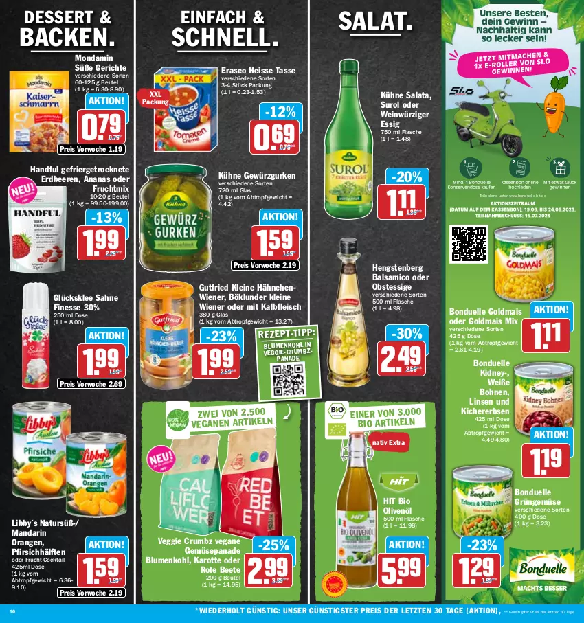 Aktueller Prospekt Hit - Prospekte - von 19.06 bis 24.06.2023 - strona 10 - produkty: ananas, balsam, balsamico, beere, beeren, beutel, bio, blume, blumen, blumenkohl, bohne, bohnen, böklunder, bonduelle, bonduelle goldmais, cocktail, dessert, eis, elle, erasco, erbsen, erdbeere, erdbeeren, essig, finesse, flasche, fleisch, frucht, gewürz, Gewürzgurke, gewürzgurken, glücksklee, Goldmais, goldmais oder, gurke, gurken, gutfried, hengstenberg, Kalbfleisch, kichererbsen, kidney, Kühne, leine, linsen, mais, mit kalbfleisch, mondamin, natur, obst, olive, oliven, olivenöl, orange, orangen, pfirsich, reis, rum, sahne, salat, tasse, Ti, veggie, wein, Weiße Bohnen, wiener, ZTE