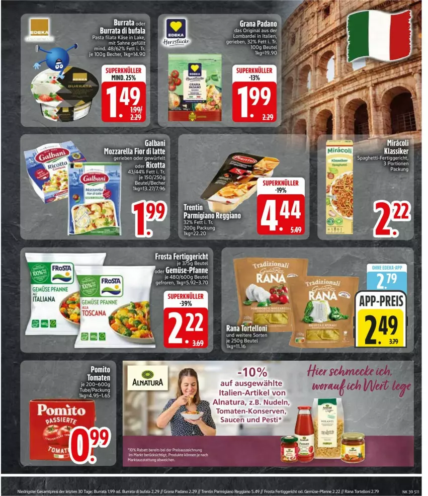 Aktueller Prospekt Edeka - Prospekte - von 22.09 bis 27.09.2025 - strona 13 - produkty: Becher, beutel, Burrata, di bufala, eier, eis, fertiggericht, frosta, gemüse-pfanne, gin, grana, grana padano, Käse, Konserven, latte, mozzarella, natur, natura, nudel, nudeln, padano, parmigiano, parmigiano reggiano, pasta, pfanne, pomito, Rana, reggiano, reis, rel, ricotta, sauce, saucen, spaghetti, Ti, tomate, tomaten, torte, tortelloni, ZTE