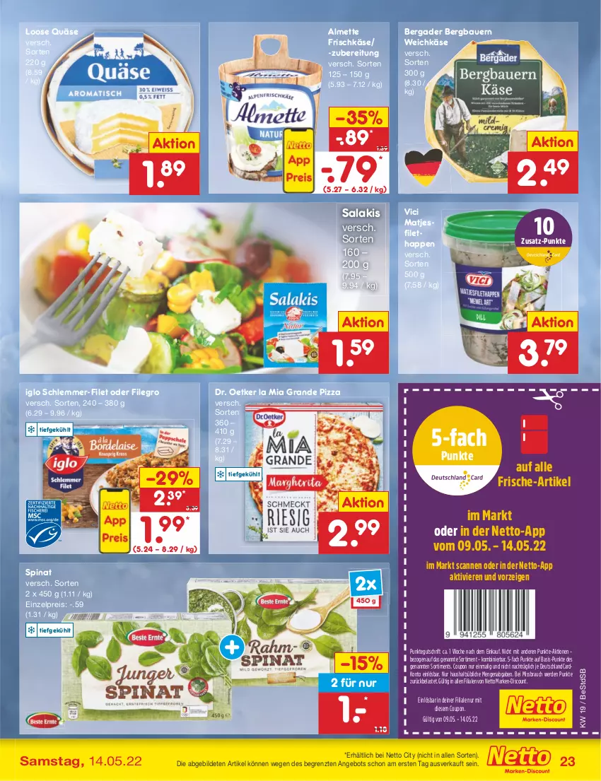 Aktueller Prospekt Netto Marken-Discount - Filial-Angebote - von 09.05 bis 14.05.2022 - strona 23 - produkty: almette, angebot, auer, Bau, Bauer, bergader, coupon, deutschlandcard, discount, Dr. Oetker, eis, erde, filegro, filet, frischkäse, iglo, Käse, Loose, marken-discount, matjes, Matjesfilet, Mett, pizza, quäse, Rauch, reis, salakis, schlemmer-filet, spinat, Ti, weichkäse, ZTE