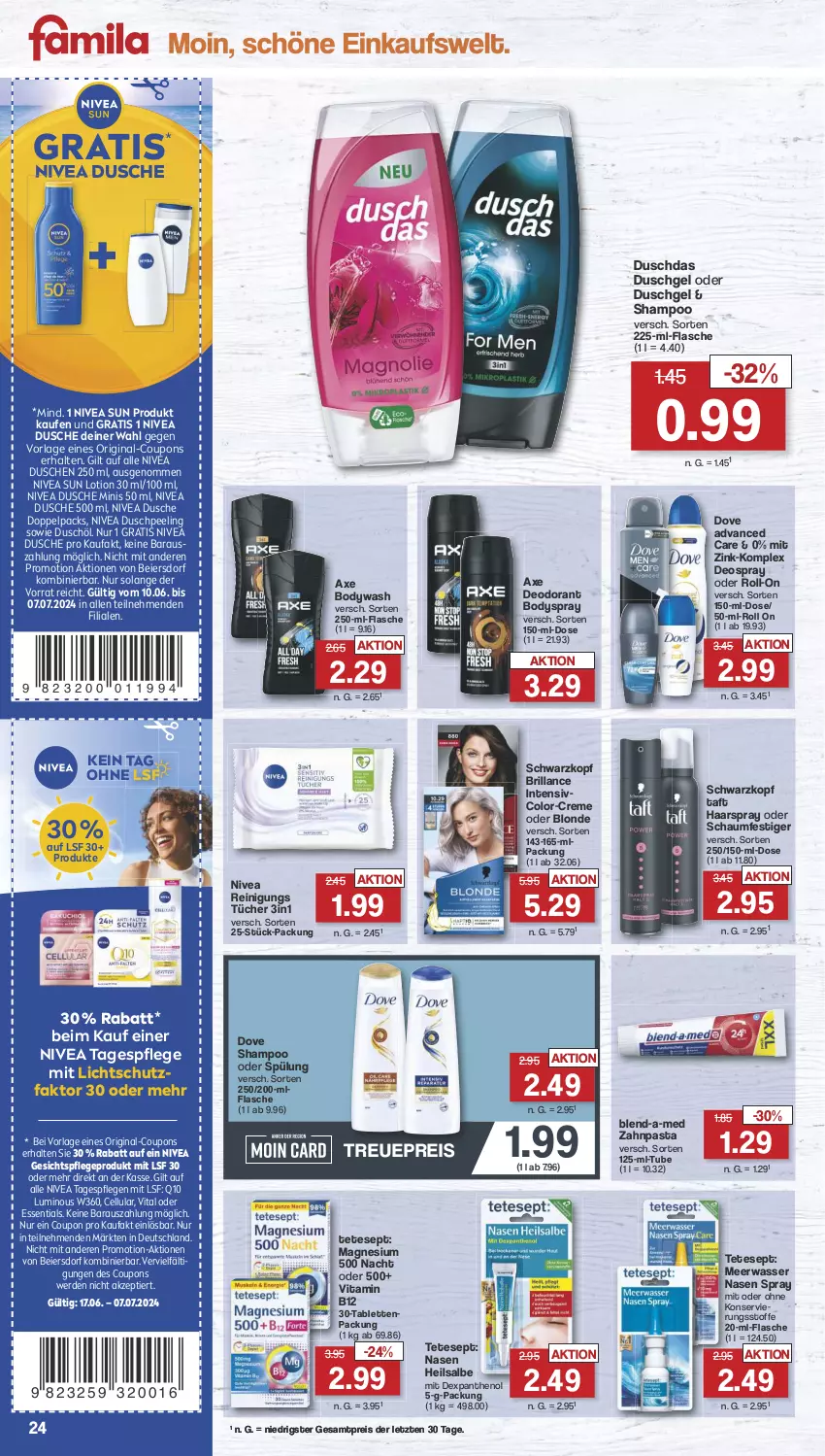 Aktueller Prospekt Famila - Prospekte - von 01.07 bis 06.07.2024 - strona 24 - produkty: axe, blend-a-med, body, bodyspray, brillance, coupon, coupons, creme, deo, deodorant, deospray, dove, duschdas, dusche, duschgel, eier, eis, erde, flasche, gesichtspflege, gin, haarspray, HP, Lotion, magnesium, Meerwasser, nivea, nivea sun, oder schaumfestiger, Panthenol, pasta, Peeling, Q10, Reinigung, reis, roll-on, schaumfestiger, schwarzkop, schwarzkopf, shampoo, shampoo oder spülung, spülung, Sun Lotion, tablet, tablett, Tablette, Taft, Tagespflege, Ti, tücher, vita, Vitamin B, wasser, zahnpasta, ZTE