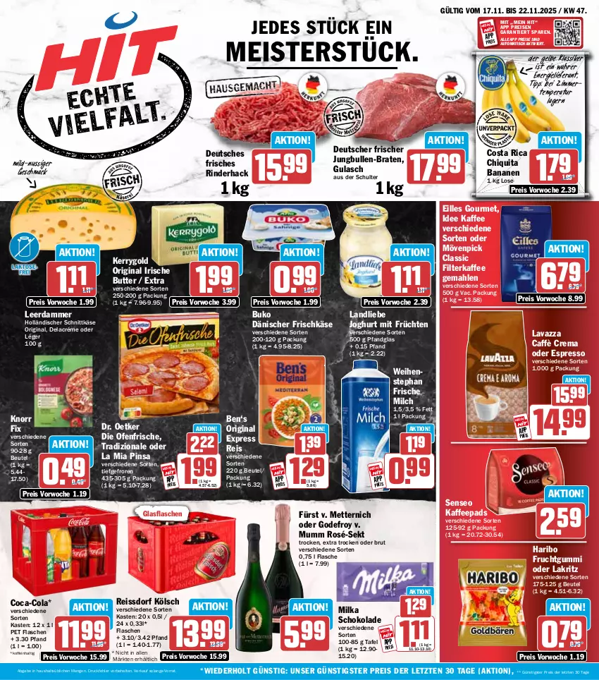 Aktueller Prospekt Hit - Wochenprospekt - von 17.11 bis 22.11.2025 - strona 1 - produkty: auto, banane, bananen, beutel, braten, brut, Buko, butter, caffè crema, chiquita, coca-cola, cola, die ofenfrische, Dr. Oetker, eilles gourmet, eis, espresso, filterkaffee, flasche, frische milch, frischkäse, frucht, früchte, früchten, fruchtgummi, gin, glasflasche, gulasch, haribo, holländischer schnittkäse, irische butter, joghur, joghurt, jungbullen, kaffee, kaffeepads, Käse, kerrygold, knorr, knorr fix, Lakritz, landliebe, landliebe joghurt, lavazza, leerdammer, mac, Meister, Mett, metternich, milch, milka, mövenpick, mumm, nuss, oder espresso, oder lakritz, Ofen, reis, reiss, rind, rinder, schnittkäse, schoko, schokolade, sekt, senseo, ssd, Ti, tisch, tradizionale, weihenstephan, ZTE