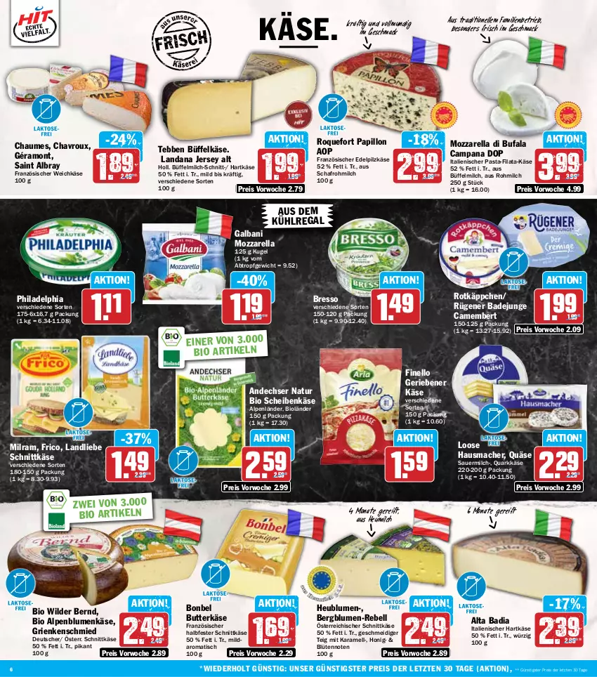 Aktueller Prospekt Hit - Wochenprospekt - von 21.07 bis 26.07.2025 - strona 6 - produkty: albray, andechser natur, auer, aus dem kühlregal, Bad, bio, blume, blumen, Blüte, bonbel, bresso, butter, butterkäse, camembert, chaumes, chavroux, di bufala, eis, elle, finello, französischer weichkäse, frico, galbani, géramont, Grienkenschmied, halbfester schnittkäse, hartkäse, Hausmacher, Heu, heumilch, honig, italienischer hartkäse, karamell, Käse, Kugel, kühlregal, landliebe, Loose, mac, milch, milram, mozzarella, natur, österreichischer schnittkäse, pasta, philadelphia, quark, quäse, rebell, regal, reis, rel, rotkäppchen, Rügener, rügener badejunge, saint albray, schnittkäse, Ti, tisch, weichkäse, Wild, Wilder Bernd, ZTE