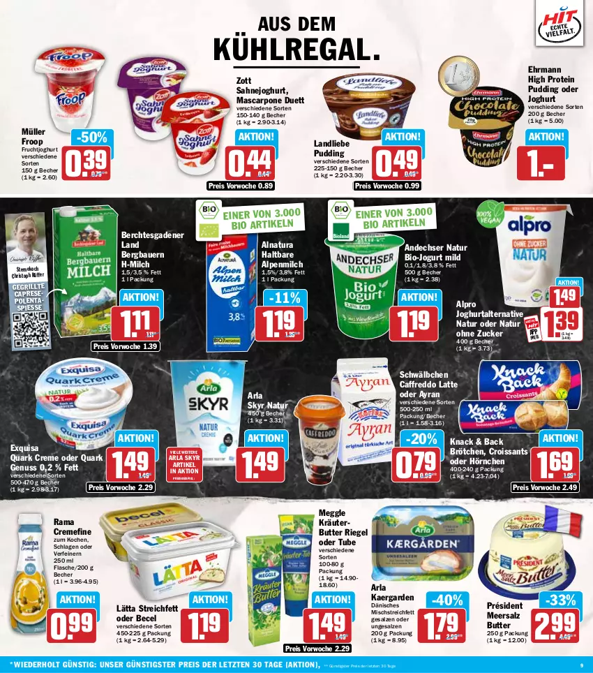 Aktueller Prospekt Hit - Wochenprospekt - von 21.07 bis 26.07.2025 - strona 9 - produkty: alpenmilch, alpro, andechser natur, arla, arla skyr, auer, aus dem kühlregal, Ayran, Bau, Bauer, becel, Becher, bio, brötchen, butter, Cap, creme, Croissant, croissants, ehrmann, eis, exquisa, flasche, freddo, froop, frucht, fruchtjoghurt, grill, hörnchen, joghur, joghurt, jogurt, kräuter, kräuterbutter, kühlregal, landliebe, lätta, latte, mascarpone, meersalz, meggle, milch, Müller, müller froop, natur, natura, nuss, pudding, quark, quark genus, quark genuss, rama, rama cremefine, regal, reis, riegel, sahne, Sahnejoghurt, salz, Skyr, Ti, zott, ZTE, zucker