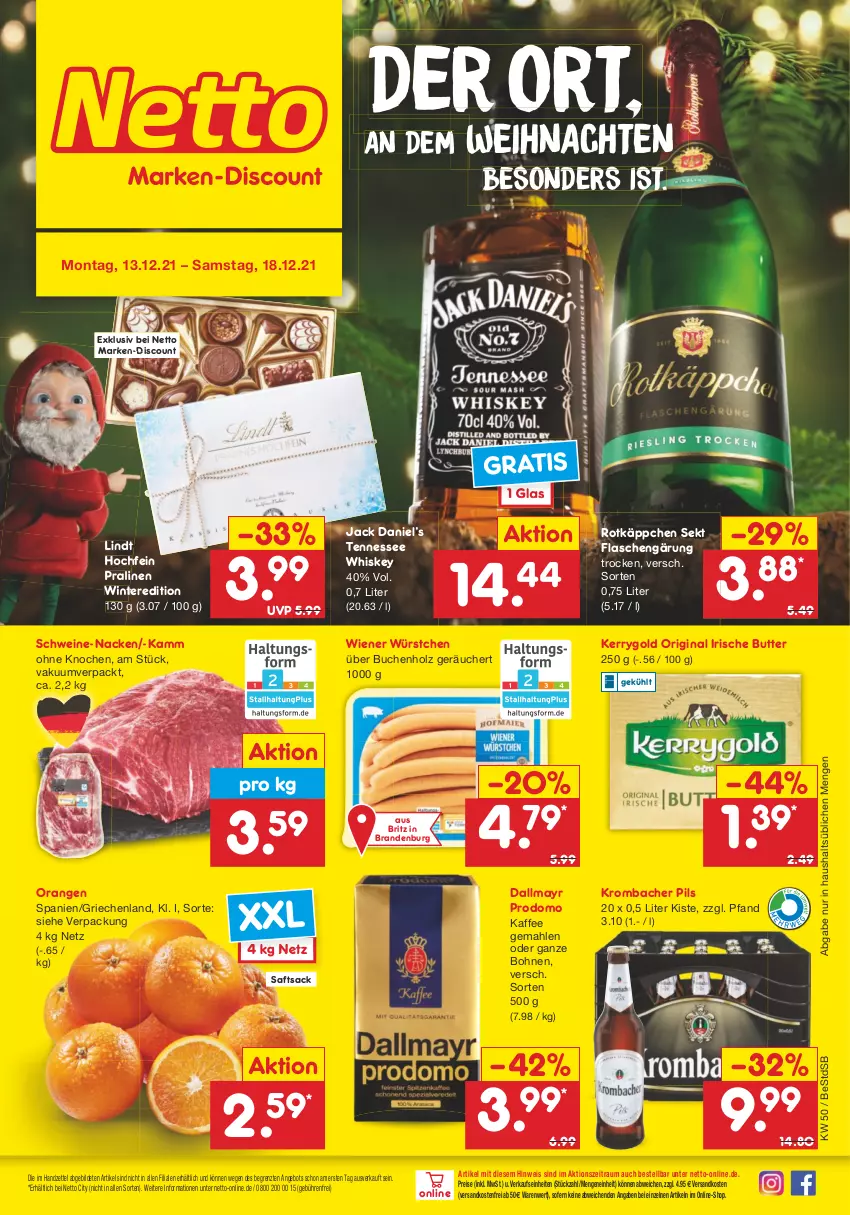 Aktueller Prospekt Netto Marken-Discount - Filial Angebote - von 13.12 bis 18.12.2021 - strona 1 - produkty: angebot, bohne, bohnen, buch, butter, dallmayr, dallmayr prodomo, discount, eis, flasche, gin, Holz, irische butter, jack daniel, Jack Daniel’s, kaffee, kerrygold, krombache, krombacher, krombacher pils, lindt, marken-discount, ndk, orange, orangen, pils, pralinen, prodomo, reis, rotkäppchen, sac, saft, schwein, schweine, sekt, tennessee whiskey, Ti, versandkostenfrei, weihnachten, wein, weine, whiskey, wiener, wiener würstchen, würstchen, ZTE