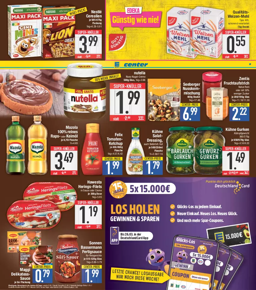 Aktueller Prospekt E Center - Angebote der Woche - von 20.03 bis 25.03.2023 - strona 9 - produkty: aufstrich, Berger, beutel, cerealien, coupon, coupons, creme, deka, deutschlandcard, dressing, eis, ente, felix, filet, filets, flasche, frucht, fruchtaufstrich, gurke, gurken, hawesta, hering, Herings, keimöl, ketchup, Kühne, maggi, mazola, mehl, natur, nestlé, nuss, nuss-nugat-creme, nutella, reis, ring, salat, salatdressing, sauce, seeberger, super-knüller, Ti, tomate, tomaten, tomatenketchup, type 405, zentis, ZTE, zucker