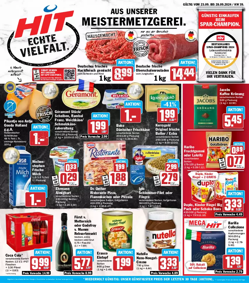 Aktueller Prospekt Hit - Wochenprospekt - von 23.09 bis 28.09.2024 - strona 1 - produkty: almighur, almighurt, barilla, Becher, beutel, brut, Buko, butter, champion, cola, coupon, coupons, creme, Dr. Oetker, duplo, ehrmann, ehrmann almighurt, eintopf, eis, erasco, filegro, filet, flammkuchen, flasche, fleisch, frische milch, frischkäse, frucht, fruchtgummi, géramont, gin, gouda, hackfleisch, hackfleisch gemischt, haribo, holländischer schnittkäse, iglo, irische butter, jacobs, jungbullen, kaffee, Käse, kerrygold, Kinder, kinder riegel, kuchen, Lakritz, lamm, lebensmittel, Meister, Mett, metternich, milch, mumm, natur, Nougatcreme, nuss, nutella, Oberschalenrouladen, oder lakritz, pizza, reis, riegel, rind, ristorante, ristorante pizza, rouladen, Schal, Schale, schlemmer-filet, Schmelzkäse, schmelzkäsezubereitung, schnitten, schnittkäse, schoko, schwein, schwein und rind, sekt, Ti, topf, vom schwein und rind, weichkäse, weihenstephan, wein, ZTE