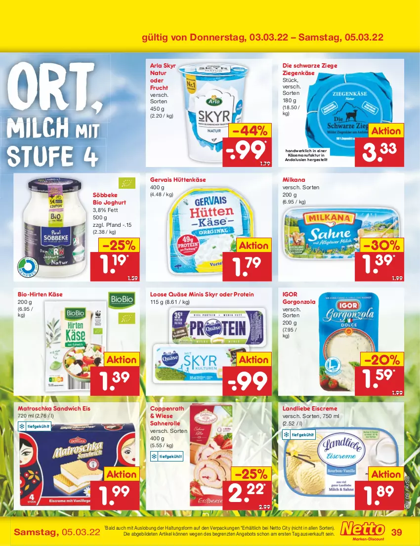 Aktueller Prospekt Netto Marken-Discount - Filial-Angebote - von 28.02 bis 05.03.2022 - strona 39 - produkty: angebot, arla, arla skyr, bio, coppenrath, creme, eis, eiscreme, Faktu, frucht, gervais, gorgonzola, joghur, joghurt, Käse, landliebe, landliebe eiscreme, Loose, milch, milka, milkana, natur, nero, quäse, sahne, Sahnerolle, sandwich, Skyr, söbbeke, Ti, ziegenkäse, ZTE