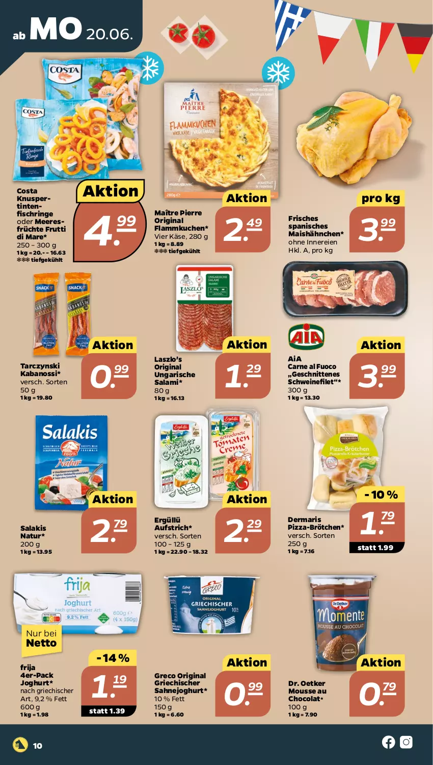 Aktueller Prospekt Netto - Angebote ab Montag - von 20.06 bis 25.06.2022 - strona 10 - produkty: aufstrich, brötchen, cola, Dr. Oetker, filet, fisch, flammkuchen, früchte, frutti di mare, gin, joghur, joghurt, kabanos, Käse, kuchen, lamm, mais, meeresfrüchte, mousse, Mousse au Chocolat, natur, pizza, ring, sahne, Sahnejoghurt, salakis, salami, schnitten, schwein, schweine, schweinefilet, Ti, Tintenfischringe, Ungarische Salami, wein, weine