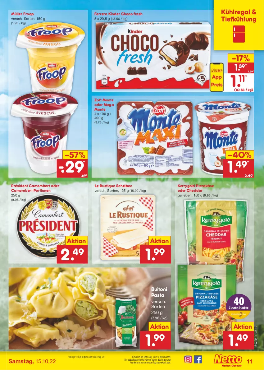 Aktueller Prospekt Netto Marken-Discount - Filial-Angebote - von 10.10 bis 15.10.2022 - strona 11 - produkty: angebot, bestpreis, buitoni, buitoni pasta, camembert, cheddar, choco fresh, eis, ferrero, froop, Käse, kerrygold, Kinder, Kinder Choco fresh, kühlregal, Le Rustique, monte, Müller, müller froop, pasta, pizza, regal, reis, Ti, zott, Zott Monte, ZTE