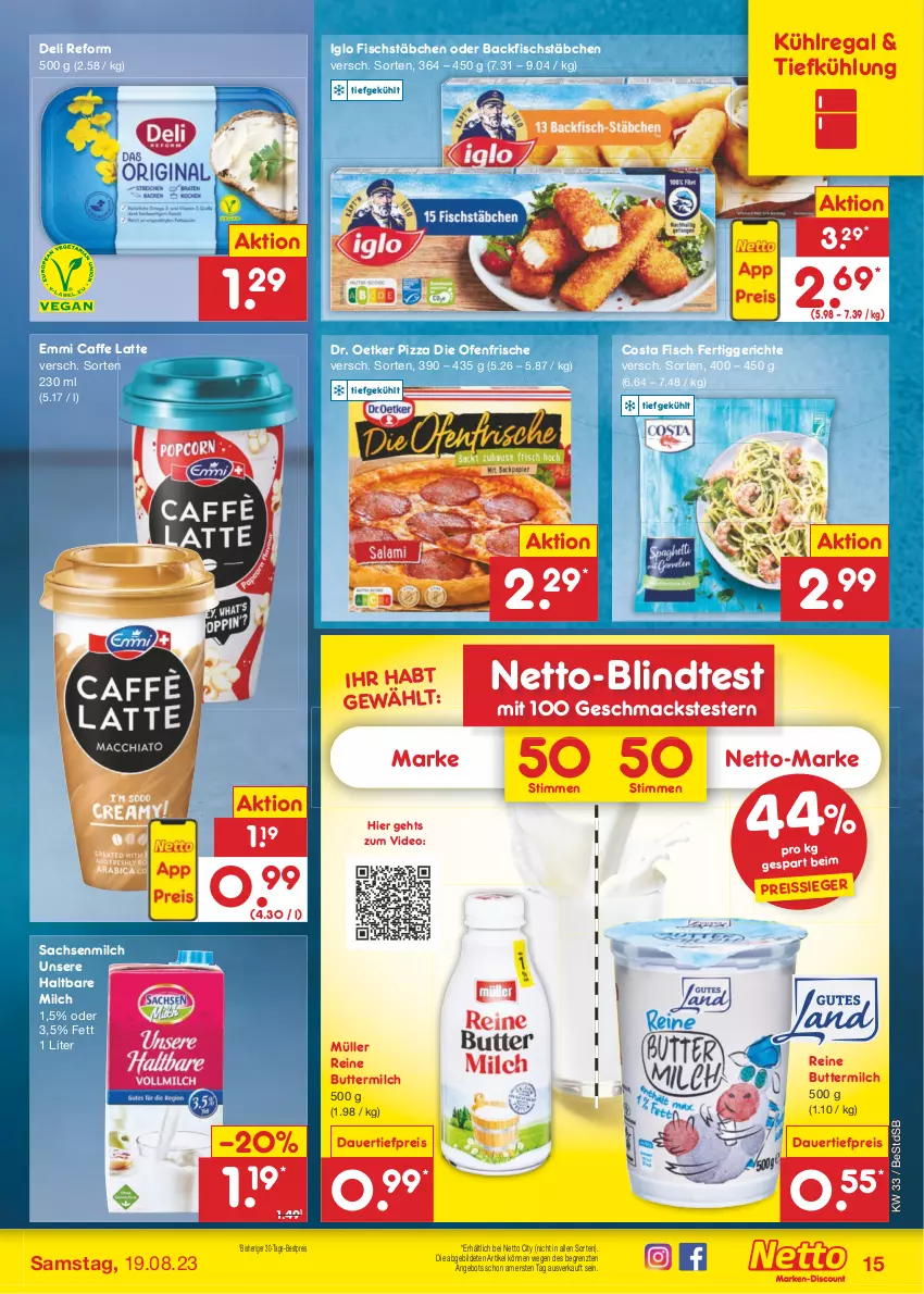 Aktueller Prospekt Netto Marken-Discount - Filial-Angebote - von 14.08 bis 19.08.2023 - strona 17 - produkty: angebot, auer, backfisch, bestpreis, butter, buttermilch, caffe, dauertiefpreis, deli reform, deo, die ofenfrische, Dr. Oetker, eis, emmi, fertiggericht, fertiggerichte, fisch, fischstäbchen, haltbare milch, iglo, kühlregal, latte, lindt, mac, milch, Müller, Ofen, pizza, regal, reine buttermilch, reis, reiss, sac, Ti, tiefpreis, ZTE