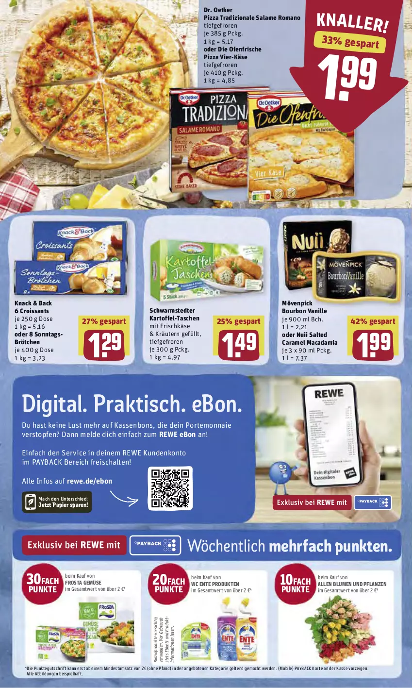 Aktueller Prospekt Rewe - Diese Woche im Angebot! - von 09.05 bis 14.05.2022 - strona 10 - produkty: angebot, angebote, bio, biozidprodukte, blume, blumen, Blumen und Pflanzen, bourbon, bourbon vanille, brötchen, caramel, Croissant, croissants, die ofenfrische, Dr. Oetker, eis, ente, erde, frischkäse, frosta, kartoffel, Käse, kräuter, kräutern, mac, macadamia, mövenpick, nuii, Ofen, papier, payback, pflanze, pflanzen, pizza, pizza tradizionale, Portemonnaie, Rauch, reis, rwe, salame romano, Schal, schwarmstedter, Sonntagsbrötchen, Tasche, taschen, Ti, tisch, topf, Topfen, tradizionale, vanille, wc ente