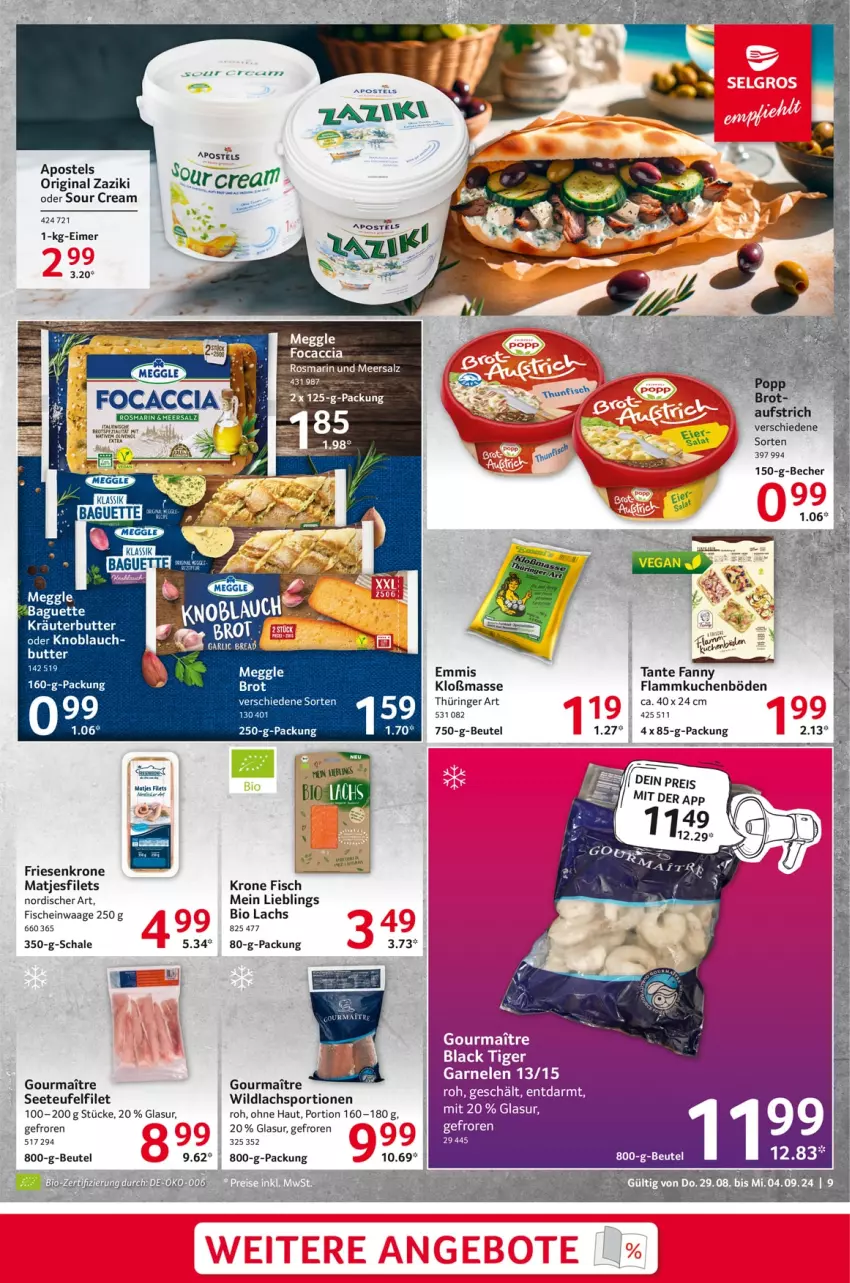 Aktueller Prospekt Selgros - Food - von 29.08 bis 04.09.2024 - strona 9 - produkty: ACC, apostels, aufstrich, baguette, Becher, beutel, bio, brot, butter, eimer, emmi, filet, filets, fisch, fische, flammkuchen, Focaccia, garnelen, gin, knoblauch, kräuter, kräuterbutter, krone, kuchen, lachs, lack, lamm, matjes, Matjesfilet, matjesfilets, meersalz, meggle, ring, rosmarin, salz, Schal, Schale, sour cream, Spezi, Sport, tante fanny, Ti, Waage, Wild, wildlachs, zaziki