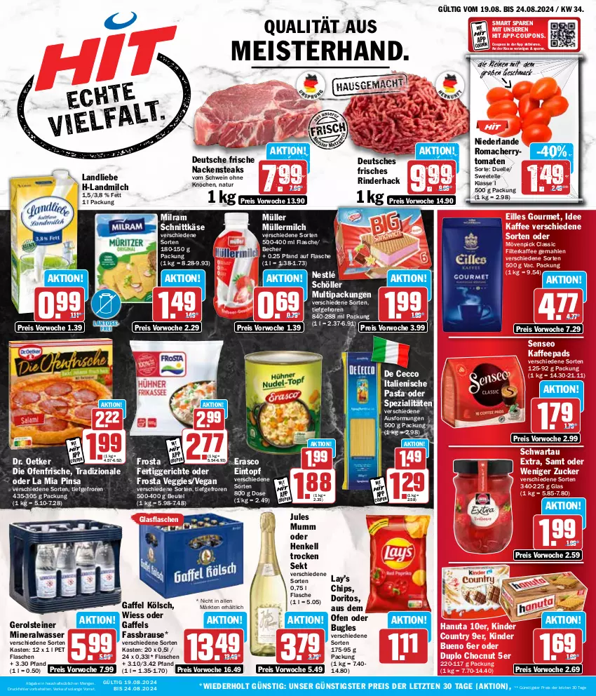 Aktueller Prospekt Hit - Wochenprospekt - von 19.08 bis 24.08.2024 - strona 1 - produkty: Alwa, Becher, beutel, brause, bugles, cherrytomaten, chips, coupon, coupons, De Cecco, die ofenfrische, Doritos, Dr. Oetker, duplo, ecco, eilles gourmet, eintopf, eis, elle, erasco, fassbrause, fertiggericht, fertiggerichte, filterkaffee, flasche, frosta, gerolsteine, gerolsteiner, glasflasche, hanuta, henkel, henkell, Henkell Trocken, italienische pasta, jules mumm, kaffee, kaffeepads, Käse, Kinder, kinder bueno, kinder country, landliebe, landmilch, leine, mac, Meister, milch, milram, mineralwasser, mövenpick, Müller, müllermilch, mumm, Nackensteak, nackensteaks, natur, nestlé, Ofen, pasta, reis, rind, rinder, schnittkäse, Schöller, Schwartau, schwein, sekt, senseo, Spezi, steak, steaks, steiner, Ti, tomate, tomaten, topf, tradizionale, veggie, wasser, wein, ZTE, zucker