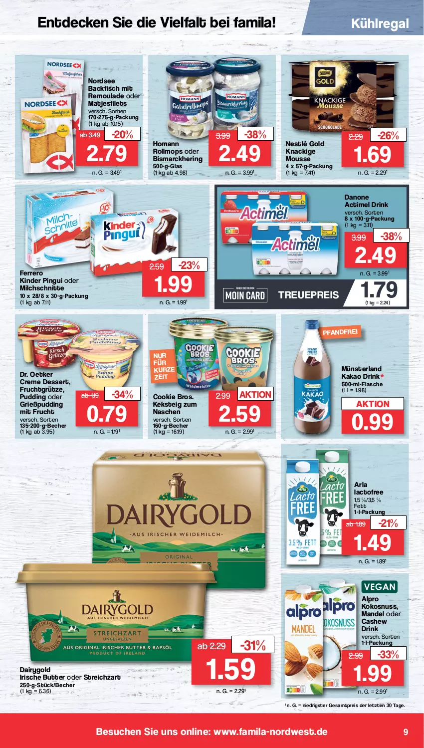 Aktueller Prospekt Famila - Prospekte - von 05.02 bis 10.02.2024 - strona 9 - produkty: actimel, actimel drink, alpro, arla, backfisch, Becher, bismarck, butter, Cashew, cookie, creme, Dairygold, danone, danone actimel drink, decke, dessert, Dr. Oetker, drink, eis, ferrero, filet, filets, fisch, flasche, frucht, fruchtgrütze, Grießpudding, grütze, hering, homann, irische butter, kakao, keks, Kinder, kinder pingui, Knackige Mousse, kokos, kokosnuss, kühlregal, mandel, matjes, Matjesfilet, matjesfilets, milch, Milchschnitte, mit frucht, mousse, nestlé, Nordsee, nuss, pingui, pudding, regal, reis, remoulade, ring, Streichzart, Ti, ZTE