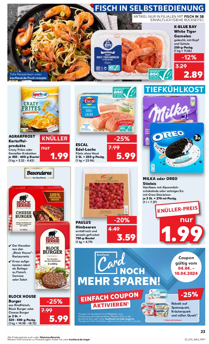 Aktueller Prospekt Kaufland - Prospekt - von 04.04 bis 10.04.2024 - strona 23 - produkty: agrarfrost, alpenmilch, angebot, angebote, beere, beeren, beutel, burger, coupon, coupons, Crazy Frites, creme, eis, escal, filet, filets, fisch, fleisch, frischkäse, garnelen, geback, himbeer, himbeere, himbeeren, ilag, joghur, joghurt, K2, kartoffel, Käse, Kette, kräuter, Kroketten, lachs, milch, milka, oreo, quark, rezept, rezepte, rind, rindfleisch, salat, Schal, Schale, schoko, schokolade, speisequark, stieleis, Ti, tiefkühlkost, vanille