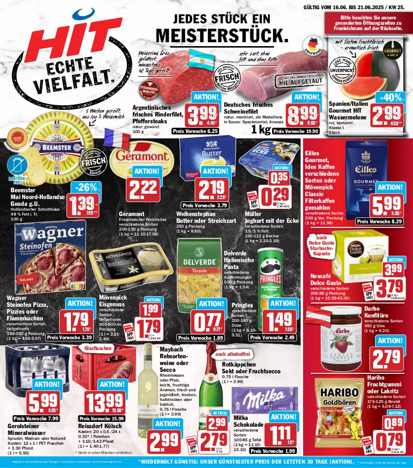 Aktueller Prospekt Hit - Wochenprospekt - von 16.06 bis 21.06.2025 - strona 1 - produkty: alkohol, Alwa, ananas, Becher, Beemster, beutel, butter, darbo, dolce gusto, ecco, eilles gourmet, eis, erde, filet, filterkaffee, flammkuchen, flasche, fleisch, französischer weichkäse, frucht, fruchtfleisch, fruchtgummi, fruchtsecco, géramont, gerolsteine, gerolsteiner, gewürz, glasflasche, gouda, haribo, holländischer schnittkäse, italienische pasta, joghur, joghurt, joghurt mit der ecke, kaffee, Käse, Kette, konfitüre, kuchen, Lakritz, lamm, Mantel, maybach, medaillons, Meister, melone, milch, milka, milka schokolade, mineralwasser, mövenpick, Müller, natur, Nescafé, nuss, oder lakritz, Ofen, pasta, pfeffer, pizza, pringles, rebsortenweine, reis, reiss, rel, rind, rinder, rinderfilet, ring, rotkäppchen, sauce, schnittkäse, schoko, schokolade, schwein, schweine, schweinefilet, sekt, Speck, Sprudel, ssd, starbucks, steak, steaks, steiner, steinofen, steinofen pizza, Streichzart, Ti, tisch, wagner, wasser, wassermelone, weichkäse, weidemilch, weihenstephan, wein, weine, ZTE