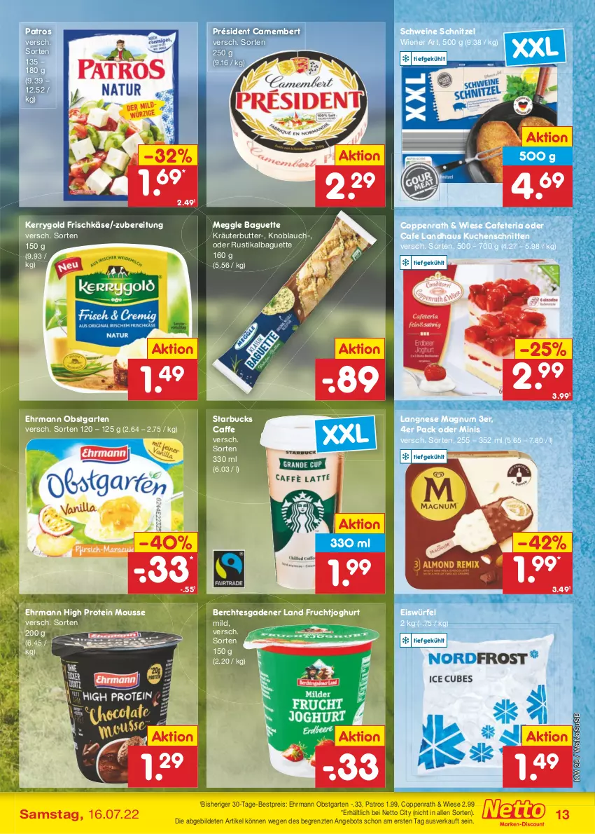 Aktueller Prospekt Netto Marken-Discount - Filial-Angebote - von 11.07 bis 16.07.2022 - strona 13 - produkty: angebot, baguette, bestpreis, butter, caffe, camembert, coppenrath, ehrmann, eis, eiswürfel, frischkäse, frucht, fruchtjoghurt, Garten, joghur, joghurt, Käse, kerrygold, knoblauch, kräuter, kräuterbutter, kuchen, Kuchenschnitte, langnese, magnum, meggle, mousse, obst, obstgarten, patros, reis, Ria, schnitten, schnitzel, schwein, schweine, starbucks, Ti, usb, wein, weine, wiener, würfel, ZTE