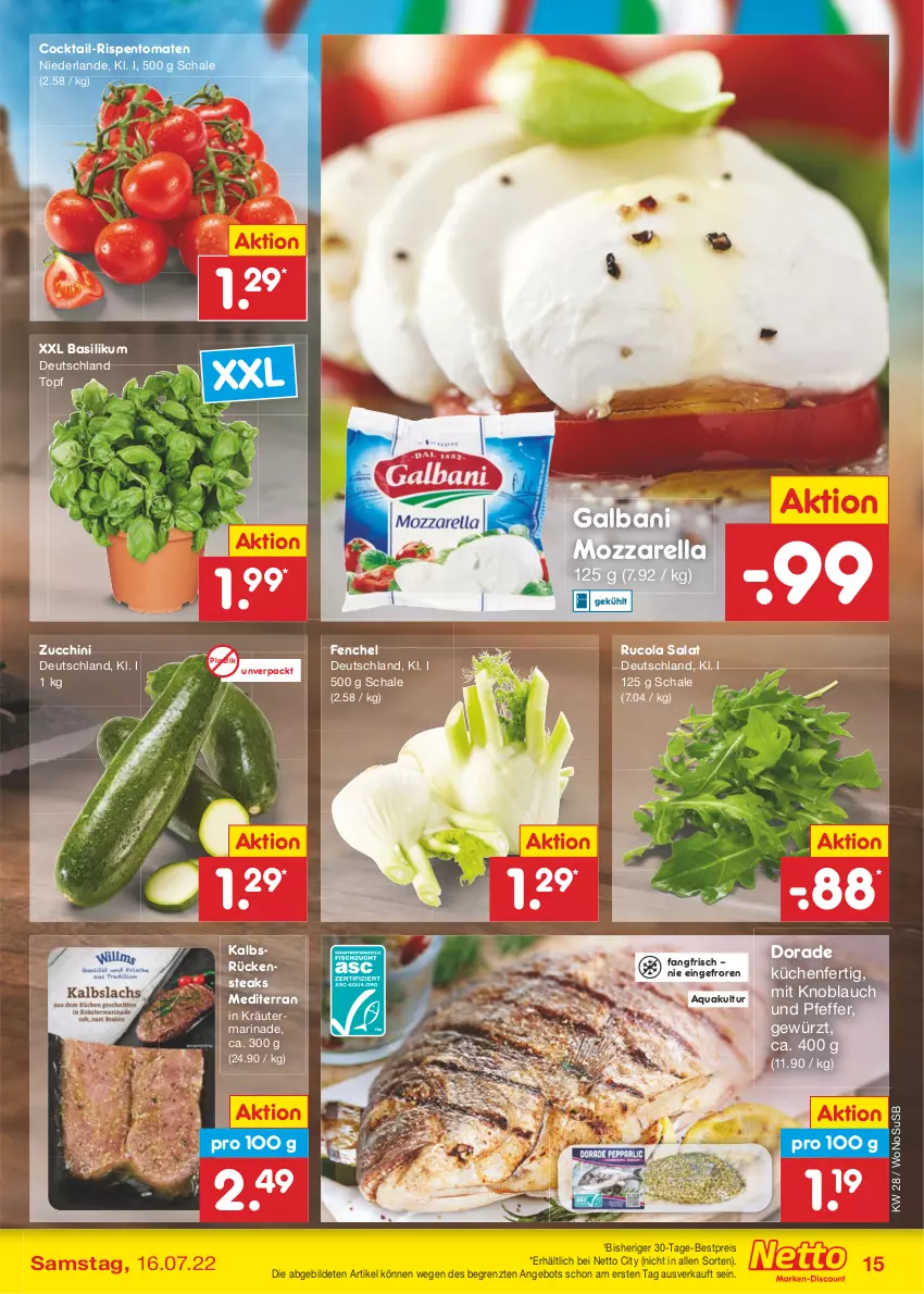 Aktueller Prospekt Netto Marken-Discount - Filial-Angebote - von 11.07 bis 16.07.2022 - strona 15 - produkty: angebot, aqua, asti, basilikum, bestpreis, cocktail, cola, Dorade, eis, fenchel, galbani, gewürz, knoblauch, kräuter, küche, Küchen, marinade, mit knoblauch, mozzarella, pfeffer, reis, rel, rispentomaten, Rückensteak, rückensteaks, rucola, salat, Schal, Schale, steak, steaks, Ti, tomate, tomaten, topf, usb, ZTE, zucchini