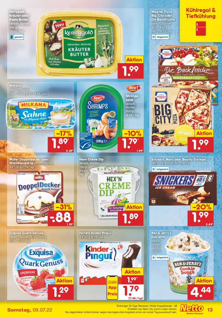 Aktueller Prospekt Netto Marken-Discount - Filial-Angebote - von 04.07 bis 09.07.2022 - strona 13 - produkty: angebot, bestpreis, bounty, butter, creme, decke, dip, eis, eiscreme, Eisriegel, exquisa, ferrero, kerrygold, Kinder, kinder pingui, kräuter, kühlregal, mars, milka, milkana, Müller, nuss, pasta, pingui, pizza, pudding, quark, quark genus, quark genuss, regal, reis, riegel, salat, snickers, Ti, wagner, ZTE