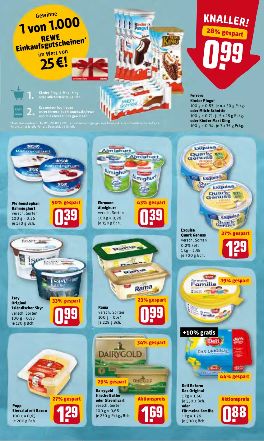 Aktueller Prospekt Rewe - REWE Ihr Kaufpark - von 14.02 bis 19.02.2022 - strona 9 - produkty: aktionspreis, almighur, almighurt, bacon, butter, Dairygold, deli reform, ehrmann, ehrmann almighurt, eier, eiersalat, eis, exquisa, ferrero, gin, irische butter, joghur, joghurt, Kinder, Kinder Maxi, kinder maxi king, kinder pingui, milch, milch-schnitte, Milchschnitte, nuss, pingui, Popp, quark, quark genus, quark genuss, rahmjoghurt, rama, reis, salat, Skyr, snack, snacks, Streichzart, Ti, weihenstephan