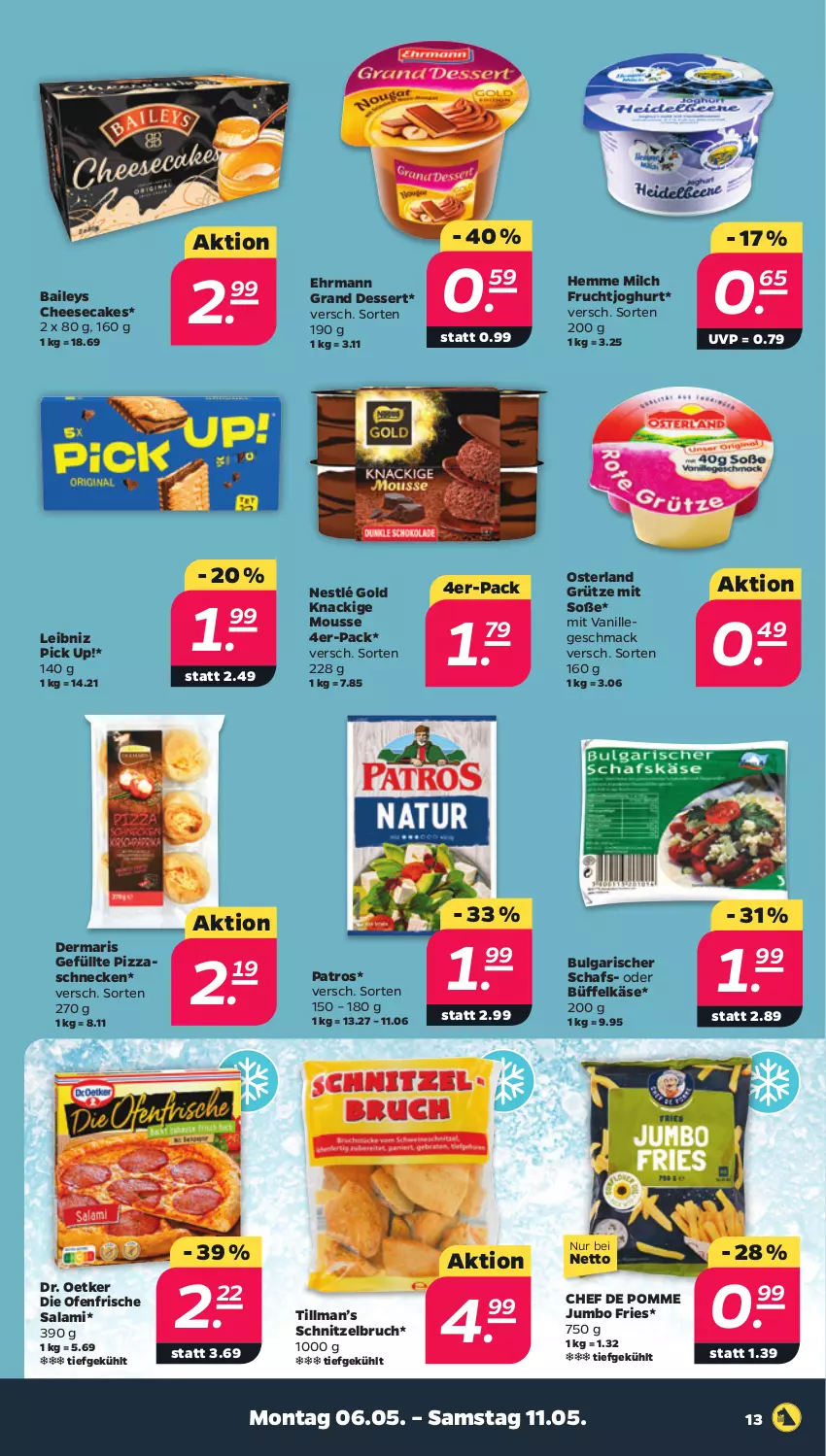 Aktueller Prospekt Netto - Woche 19 - von 06.05 bis 11.05.2024 - strona 13 - produkty: baileys, cheesecake, dessert, die ofenfrische, Dr. Oetker, ehrmann, Ehrmann Grand Dessert, frucht, fruchtjoghurt, grütze, joghur, joghurt, jumbo, Käse, Knackige Mousse, leibniz, LG, mac, milch, mousse, nestlé, Ofen, patros, Pick Up!, pizza, salami, schnitzel, Soße, Ti, vanille