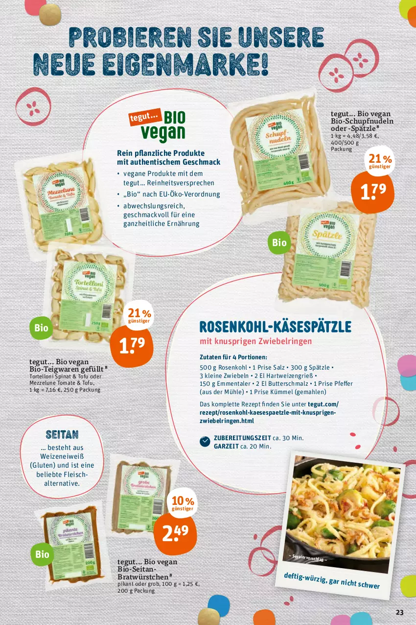 Aktueller Prospekt Tegut - Angebote der Woche - von 28.02 bis 05.03.2022 - strona 23 - produkty: bio, butter, Butterschmalz, eis, emmentaler, fleisch, Fleischalternative, hartweizen, kaes, leine, mac, malz, nudel, nudeln, pfeffer, rezept, ring, rosen, Rosenkohl, salz, Schal, Schmalz, spinat, teigwaren, Ti, tisch, Tofu, tomate, torte, tortelloni, würstchen, zwiebel, zwiebeln