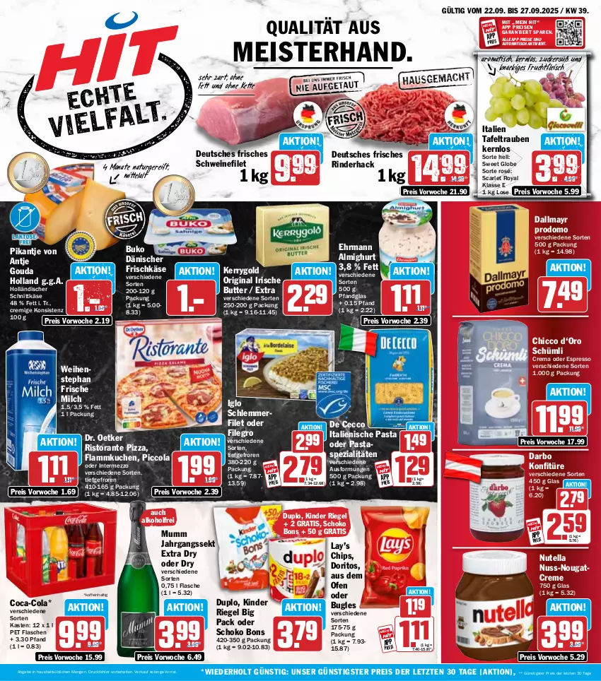 Aktueller Prospekt Hit - Wochenprospekt - von 22.09 bis 27.09.2025 - strona 1 - produkty: alkohol, almighur, almighurt, auto, bugles, Buko, butter, chips, coca-cola, cola, creme, dallmayr, dallmayr prodomo, darbo, De Cecco, Doritos, duplo, ecco, ehrmann, ehrmann almighurt, eis, espresso, filegro, filet, flammkuchen, flasche, fleisch, frische milch, frischkäse, frucht, fruchtfleisch, gin, gouda, holländischer schnittkäse, iglo, intermezzo, irische butter, italienische pasta, jahrgangssekt, Käse, kerrygold, Kette, Kinder, kinder riegel, konfitüre, kuchen, lamm, Meister, milch, mumm, natur, Nougatcreme, nuss, nutella, oder espresso, Ofen, pasta, pizza, prodomo, reis, riegel, rind, rinder, ristorante, ristorante pizza, schlemmerfilet, schnittkäse, schoko, schwein, schweine, schweinefilet, sekt, Spezi, tafeltrauben, Ti, tisch, trauben, weihenstephan, wein, weine, ZTE, zucker