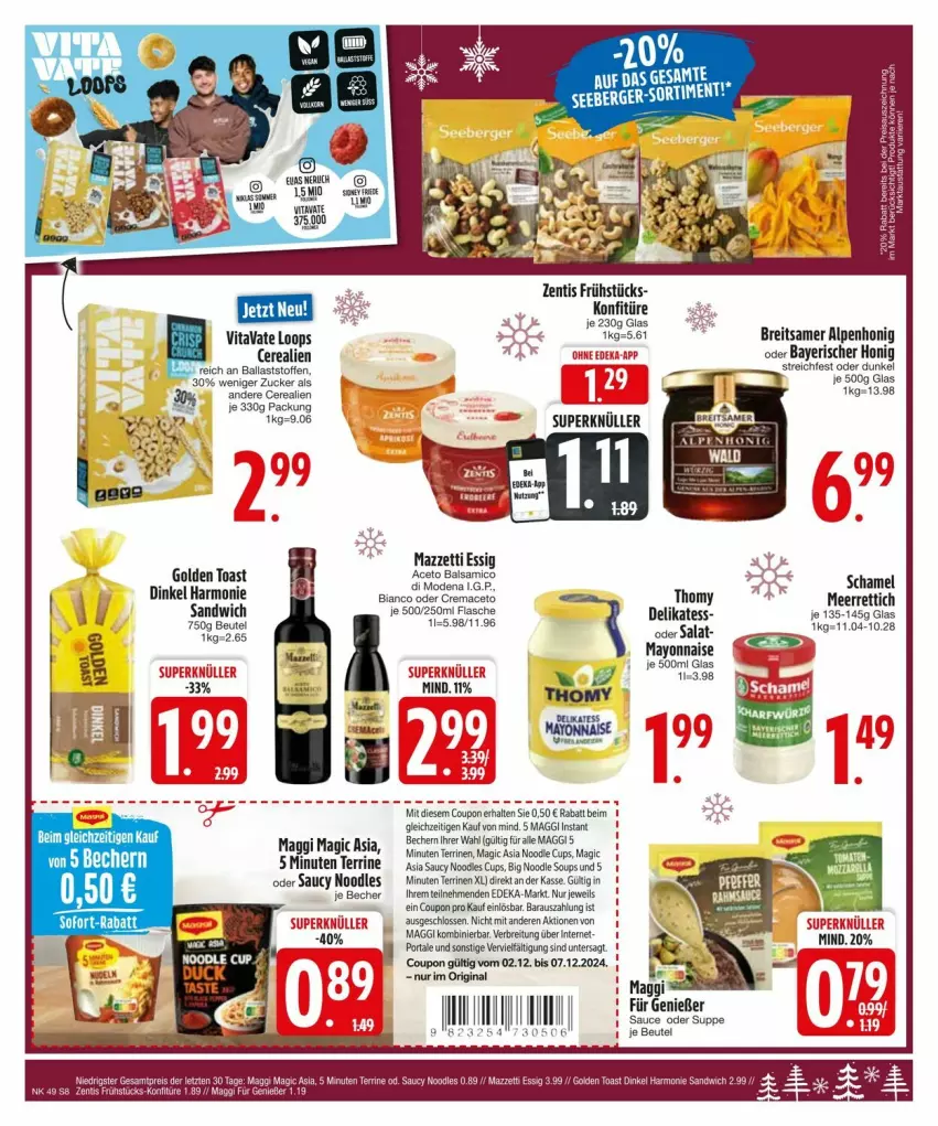 Aktueller Prospekt Edeka - Prospekte - von 02.12 bis 09.12.2024 - strona 10 - produkty: aceto, aceto balsamico, ball, balsam, balsamico, Becher, Berger, beutel, Brei, cerealien, coupon, deka, eis, essig, flasche, gin, golden toast, honig, konfitüre, mac, maggi, mayonnaise, meerrettich, Mode, reis, Rettich, salat, sandwich, sauce, schamel, seeberger, suppe, tee, terrine, thomy, Ti, toast, vita, Yo, zentis, ZTE, zucker