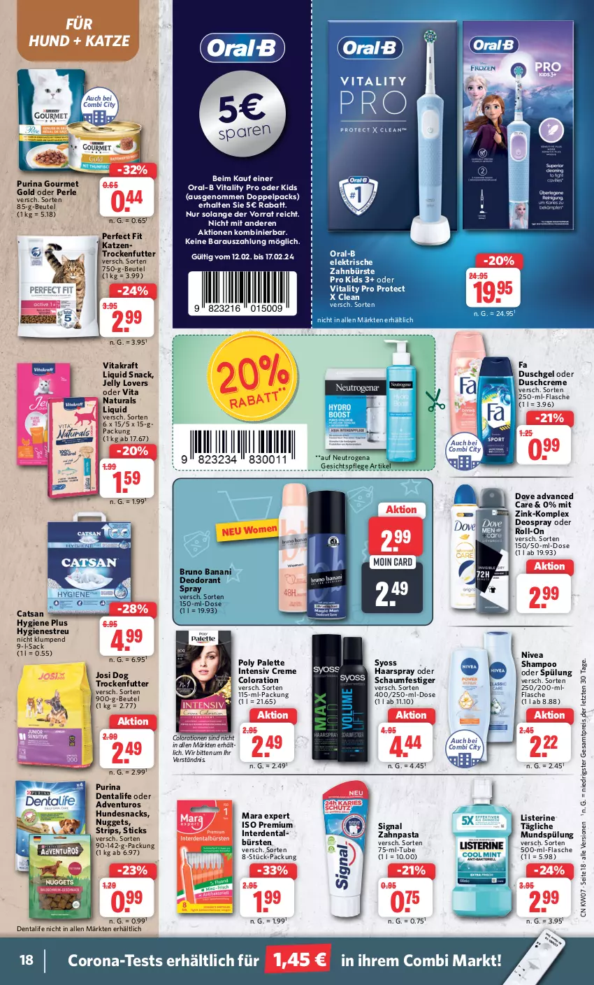 Aktueller Prospekt Combi - Prospekte - von 12.02 bis 17.02.2024 - strona 18 - produkty: adventuros, beutel, bruno banani, bürste, bürsten, catsan, Colorationen, corona, creme, deo, deodorant, deospray, dove, duschcreme, duschgel, eis, elektrische zahnbürste, erde, fa duschgel, flasche, gesichtspflege, gourmet gold, haarspray, hundesnack, hundesnacks, Katzentrockenfutter, kraft, listerine, mundspülung, natur, natura, neutrogena, nivea, nuggets, oder schaumfestiger, oral-b, Palette, pasta, Perfect Fit, purina, reis, roll-on, sac, schaumfestiger, shampoo, shampoo oder spülung, Signal, snack, snacks, spülung, syoss, Ti, trockenfutter, vita, vitakraft, vitality, Yo, zahnbürste, zahnpasta, ZTE