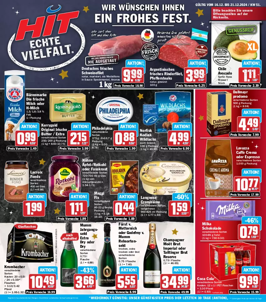 Aktueller Prospekt Hit - Wochenprospekt - von 16.12 bis 21.12.2024 - strona 1 - produkty: alkohol, ananas, apfel, avocado, bärenmarke, beutel, brut, butter, caffè crema, champagne, champagner, cola, cremissimo, dallmayr, dallmayr prodomo, eis, espresso, filet, flasche, frische milch, gewürz, gin, glasflasche, irische butter, jahrgangssekt, kerrygold, Kette, Kraut, krombache, krombacher, Kühne, lachs, langnese, langnese cremissimo, lavazza, maggi, maggi fix, Mantel, medaillons, Mett, metternich, milch, milka, milka schokolade, mumm, natur, oder espresso, pfeffer, philadelphia, prodomo, reis, Ria, rind, rinder, rinderfilet, rotkohl, sauce, schoko, schokolade, schwein, schweine, schweinefilet, sekt, sim, Speck, steak, steaks, Ti, wein, weine, Wild, wildlachs, ZTE