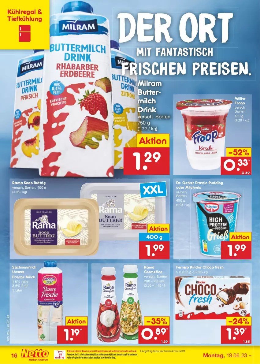 Aktueller Prospekt Netto Marken-Discount - Filial-Angebote - von 19.06 bis 24.06.2023 - strona 16 - produkty: asti, bestpreis, butter, buttermilch, choco fresh, creme, Dr. Oetker, drink, eis, fanta, ferrero, frische milch, froop, Kinder, Kinder Choco fresh, kühlregal, milch, milchreis, milram, Müller, müller froop, ndk, pudding, rama, rama cremefine, regal, reis, sac, Ti, tisch