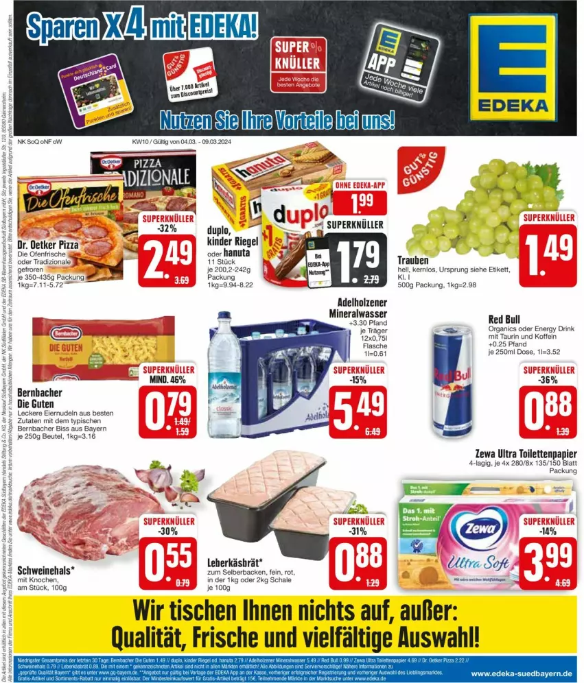 Aktueller Prospekt Edeka - Prospekte - von 04.03 bis 09.03.2024 - strona 1 - produkty: adelholzener, Alwa, bernbacher, beutel, die ofenfrische, Dr. Oetker, drink, duplo, eier, eiernudeln, energy drink, flasche, hanuta, Holz, Kinder, leberkäs, mineralwasser, nudel, nudeln, Ofen, papier, pizza, red bull, Schal, Schale, schwein, schweine, Ti, tisch, toilettenpapier, tradizionale, trauben, wasser, wein, weine