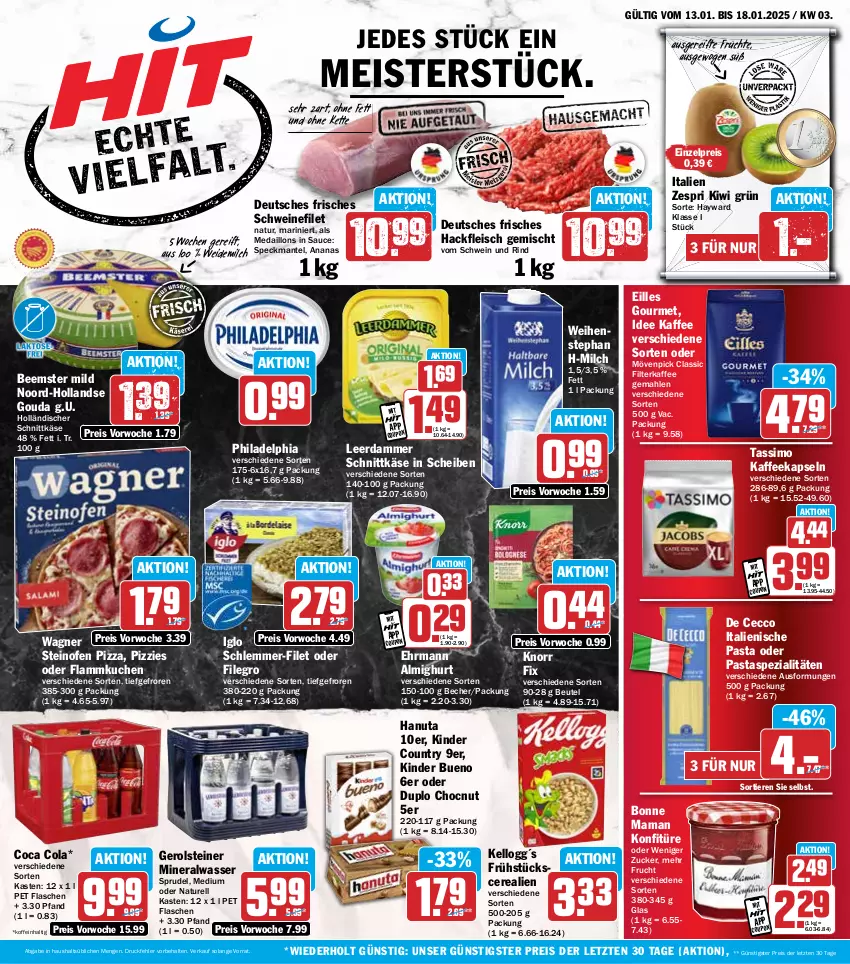 Aktueller Prospekt Hit - Wochenprospekt - von 13.01 bis 18.01.2025 - strona 1 - produkty: almighur, almighurt, Alwa, ananas, Becher, Beemster, beutel, bonne maman, cerealien, cola, coupon, De Cecco, duplo, ecco, ehrmann, ehrmann almighurt, eilles gourmet, eis, filegro, filet, filterkaffee, flammkuchen, flasche, fleisch, frucht, früchte, gerolsteine, gerolsteiner, gouda, hackfleisch, hackfleisch gemischt, hanuta, holländischer schnittkäse, iglo, italienische pasta, kaffee, kaffeekapseln, Käse, Kette, Kinder, kinder bueno, kinder country, kiwi, knorr, knorr fix, konfitüre, kuchen, lamm, leerdammer, mam, Mantel, medaillons, Meister, milch, mineralwasser, mövenpick, natur, Ofen, pasta, philadelphia, pizza, reis, rel, rind, sauce, schlemmer-filet, schnittkäse, schwein, schwein und rind, schweine, schweinefilet, sim, Speck, Spezi, Sprudel, steiner, steinofen, steinofen pizza, tassimo, Ti, Tiere, vom schwein und rind, wagner, wasser, weidemilch, weihenstephan, wein, weine, zespri, ZTE, zucker