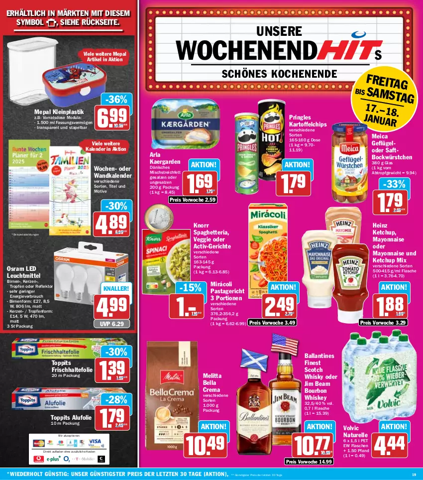 Aktueller Prospekt Hit - Wochenprospekt - von 13.01 bis 18.01.2025 - strona 19 - produkty: arla, asti, ball, beispielabbildung, bella crema, Birnen, bourbon, bourbon whiskey, chips, eis, elle, flasche, frischhaltefolie, Geflügel, heinz, jim beam, kartoffel, kartoffelchips, kerze, ketchup, knorr, leuchtmittel, mayonnaise, meica, melitta, Mirácoli, natur, ndk, Osram, pasta, Pastagericht, pringles, Rauch, reis, rel, Ria, ring, saft, salz, scotch, scotch whisky, Ti, Tiere, toppits, veggie, volvic, Wandkalender, whiskey, whisky, würstchen, Yo, ZTE