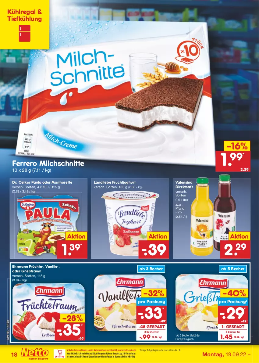 Aktueller Prospekt Netto Marken-Discount - Filial-Angebote - von 19.09 bis 24.09.2022 - strona 18 - produkty: Becher, bestpreis, direktsaft, Dr. Oetker, ehrmann, eis, ferrero, frucht, früchte, fruchtjoghurt, Grießtraum, joghur, joghurt, kühlregal, landliebe, marmorette, milch, Milchschnitte, ndk, Paula, regal, reis, saft, Ti, valensina, vanille, versandkostenfrei