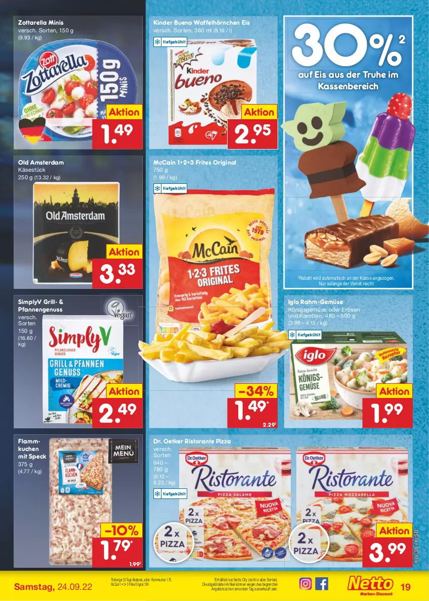 Aktueller Prospekt Netto Marken-Discount - Filial-Angebote - von 19.09 bis 24.09.2022 - strona 19 - produkty: angebot, auto, bestpreis, Dr. Oetker, eis, erbsen, flammkuchen, gin, grill, hörnchen, iglo, karotten, Käse, Kinder, kinder bueno, kuchen, lamm, mccain, nuss, Old Amsterdam, pfanne, pfannen, pizza, rahm-gemüse, reis, rel, ristorante, ristorante pizza, sim, Speck, Ti, tisch, Waffelhörnchen, zott, zottarella, zottarella minis, ZTE