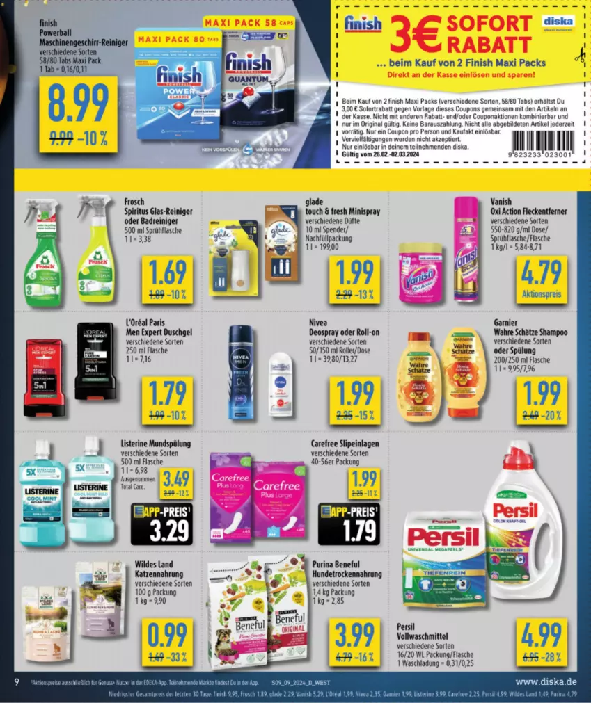 Aktueller Prospekt Diska - von 26.02 bis 02.03.2024 - strona 9 - produkty: aktionspreis, Bad, coupon, coupons, deka, deo, deospray, duschgel, eis, erde, Finish, flasche, fleckentferner, Frosch, garnier, gin, Glade, Hundetrockennahrung, katzennahrung, l'oreal, listerine, megaperls, mundspülung, nivea, oxi action, persil, purina, reiniger, reis, roll-on, Roller, shampoo, slip, slipeinlagen, sofortrabatt, spiritus, sprühflasche, spülung, Ti, total care, Trockennahrung, universal megaperls, vanish, vollwaschmittel, Wahre Schätze, waschmittel, Wild