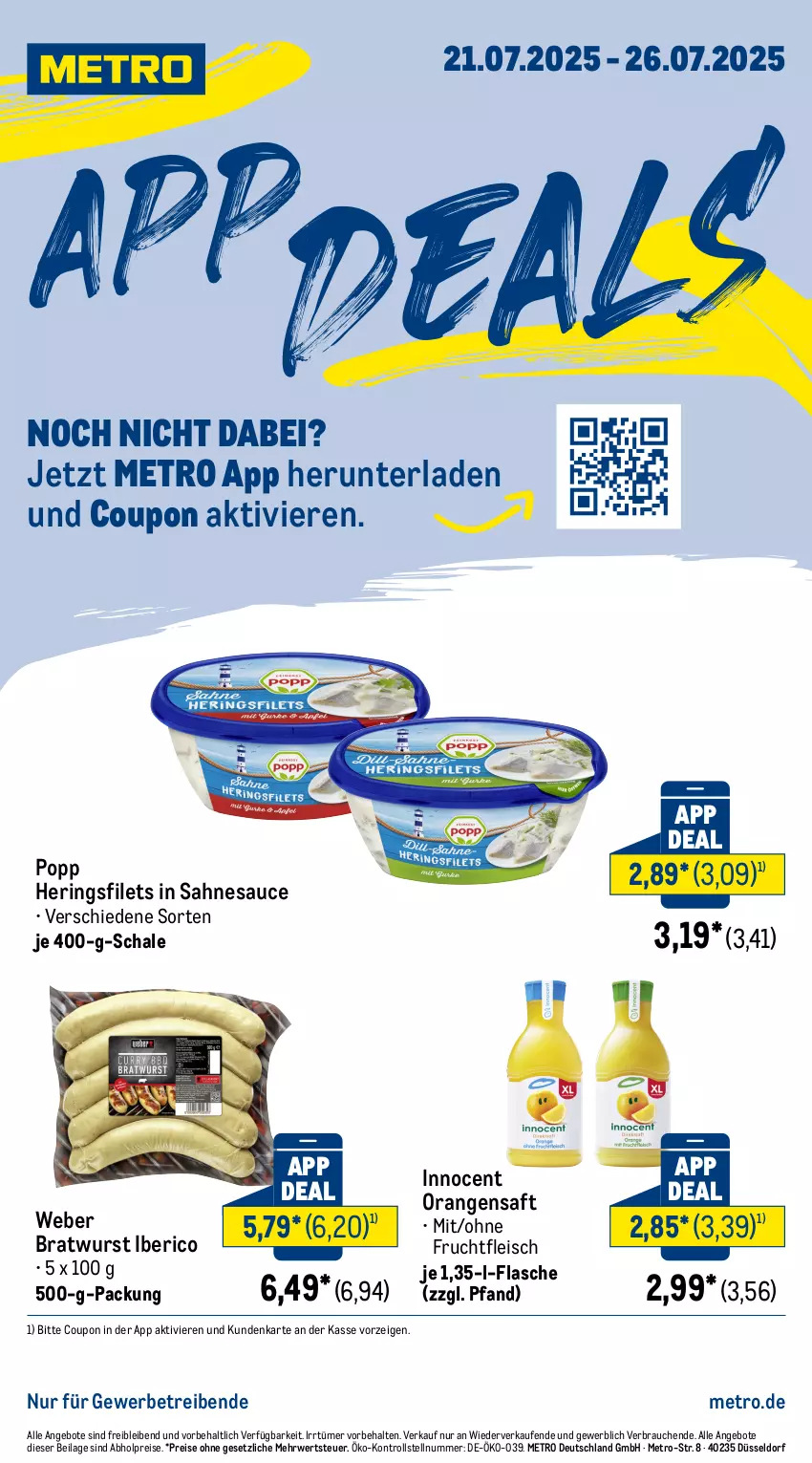 Aktueller Prospekt Metro - App Deals - von 21.07 bis 26.07.2025 - strona 1 - produkty: abholpreise, angebot, angebote, bratwurst, coupon, eis, filet, filets, flasche, fleisch, frucht, fruchtfleisch, hering, Herings, heringsfilets, ilag, Innocent, Metro, orange, orangen, orangensaft, Popp, Rauch, reis, ring, rwe, saft, sahne, sauce, Schal, Schale, Ti, weber, wurst