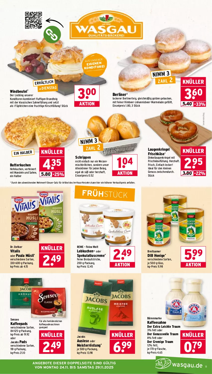 Aktueller Prospekt Wasgau - von 24.11 bis 29.11.2025 - strona 11 - produkty: angebot, angebote, aufstrich, bärenmarke, berliner, beutel, brandt, Brei, brot, brotaufstrich, brotaufstriche, brötchen, butter, creme, Dr. Oetker, eis, flasche, frischkäse, frucht, geback, Hefe, himbeer, honig, jacobs, kaffee, kaffeepads, Käse, kirsch, kuchen, Lebkuchen, leine, mandel, mandeln, marmelade, Meister, meisterröstung, müsli, nuss, oder jacobs, Paula, reis, ring, Rippen, rwe, sahne, senseo, Ti, vita, vitalis, Windbeutel