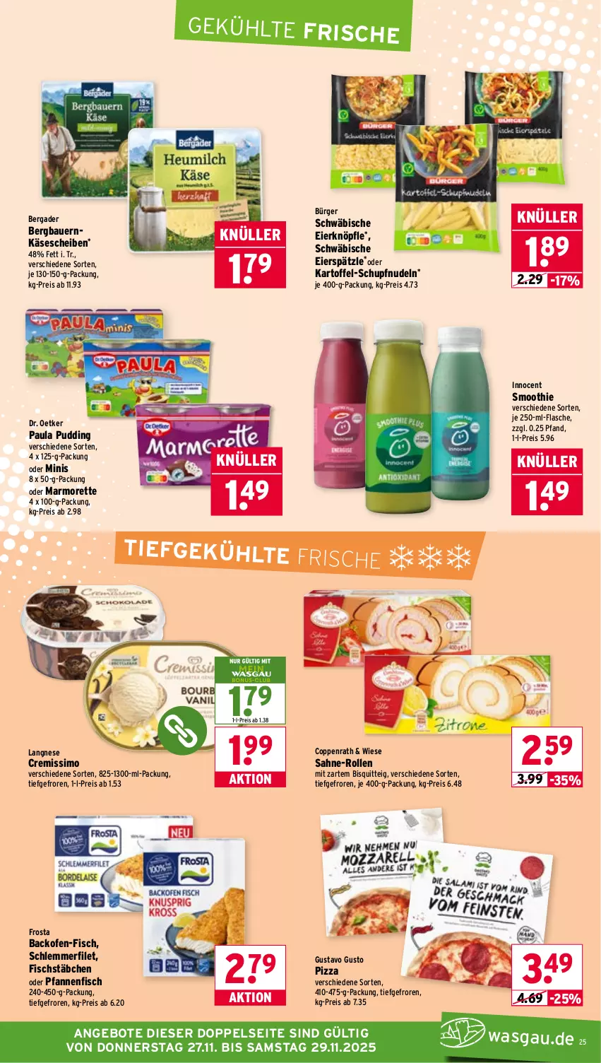 Aktueller Prospekt Wasgau - von 24.11 bis 29.11.2025 - strona 25 - produkty: angebot, angebote, auer, backofen, Bau, Bauer, bergader, coppenrath, cremissimo, Dr. Oetker, eier, eierspätzle, eis, filet, fisch, fischstäbchen, flasche, frosta, Innocent, kartoffel, Käse, käsescheiben, langnese, langnese cremissimo, marmorette, nudel, nudeln, Ofen, Paula, paula pudding, pfanne, pfannen, pizza, pudding, reis, sahne, schlemmerfilet, sim, smoothie, Ti