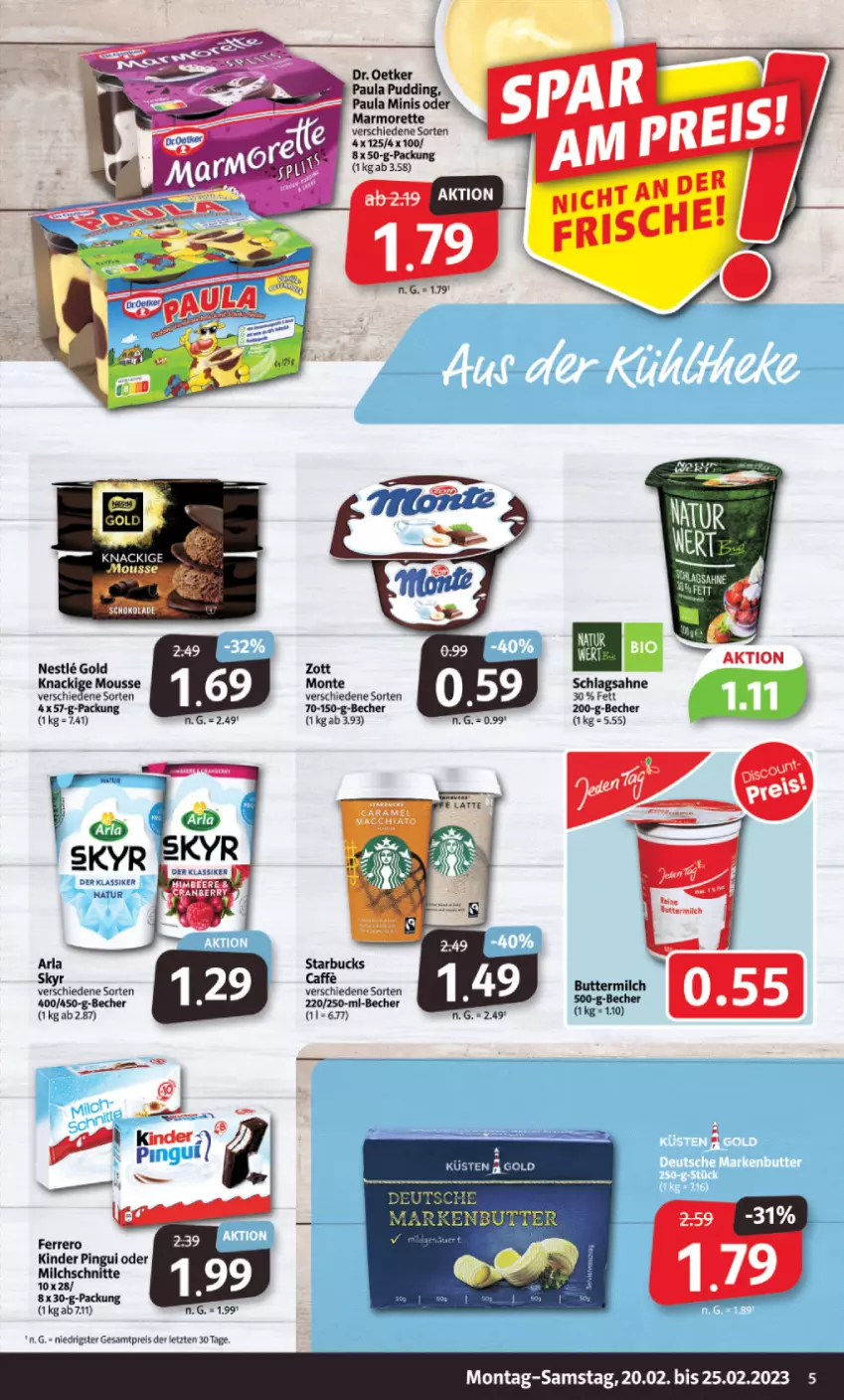 Aktueller Prospekt Markant - Prospekte - von 20.02 bis 25.02.2023 - strona 5 - produkty: arla, Becher, beere, butter, buttermilch, caffe, Dr. Oetker, eis, ferrero, himbeer, himbeere, Kinder, kinder pingui, Knackige Mousse, marmorette, milch, Milchschnitte, monte, mousse, natur, Paula, pingui, reis, sahne, schlagsahne, Skyr, starbucks, tee, Ti, zott, ZTE