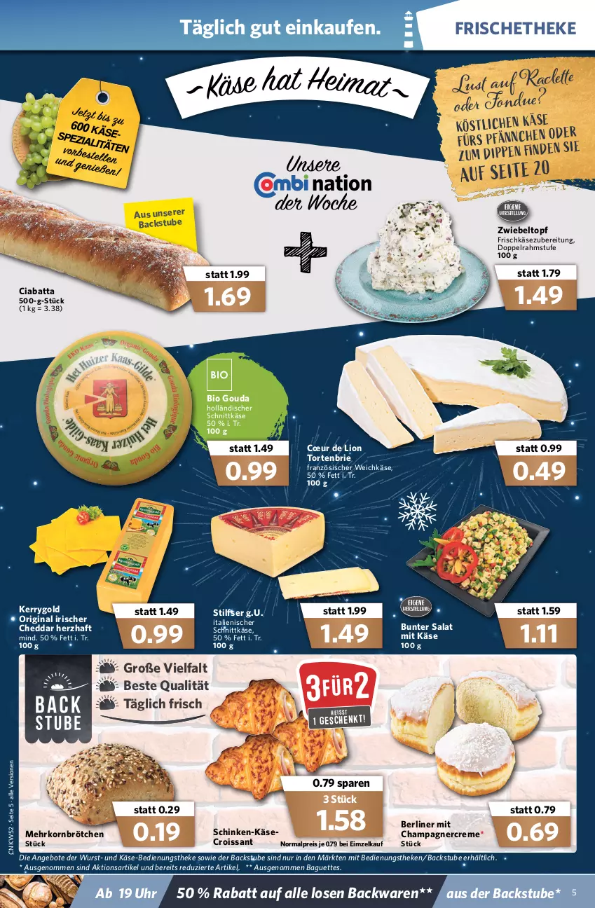 Aktueller Prospekt Combi - Prospekte - von 27.12 bis 31.12.2021 - strona 5 - produkty: angebot, angebote, backwaren, baguette, baguettes, berliner, bio, brie, brötchen, champagne, champagner, cheddar, ciabatta, creme, Croissant, dip, doppelrahmstufe, eis, Fondue, französischer weichkäse, frischkäse, frischkäsezubereitung, gin, gouda, holländischer schnittkäse, Käse, kerrygold, korn, lion, mehrkornbrötchen, reis, salat, schinken, schnittkäse, stube, Ti, topf, torte, uhr, weichkäse, wurst, zwiebel