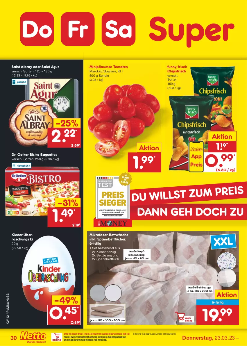 Aktueller Prospekt Netto Marken-Discount - Filial-Angebote - von 20.03 bis 25.03.2023 - strona 30 - produkty: albray, baguette, baguettes, bestpreis, bett, Betttuch, bettwäsche, Bistro Baguette, chips, chipsfrisch, Dr. Oetker, eis, funny-frisch, Kinder, kissen, Kissenbezug, kopfkissen, kopfkissenbezug, mikrofaser, ndk, pflaume, pflaumen, reis, Saint Agur, saint albray, Schal, Schale, spannbetttuch, Spannbetttücher, Ti, tomate, tomaten, tuc, tücher