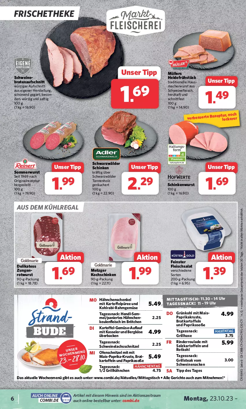 Aktueller Prospekt Combi - Prospekte - von 23.10 bis 28.10.2023 - strona 6 - produkty: aufschnitt, aus dem kühlregal, axe, Bergkäse, braten, bratenaufschnitt, brötchen, eis, elle, fleisch, fleischsalat, gin, grill, grillhähnchen, grillhaxe, hähnchenschenkel, Hausmacher, Haxe, heidefrühstück, Hendl, henkel, Holz, kartoffel, kartoffeln, Kartoffelpüree, Käse, kasseler, kochschinken, kohlrabi, kühlregal, lachs, mac, mais, Müller, Ofen, paprika, püree, Rahmgemüse, regal, reis, rezept, rind, rinder, Rinderroulade, rotkohl, Rotwurst, saft, salat, salz, schenkel, schinken, schinkenwurst, schnitzel, schwarzwälder schinken, schwein, schweine, schweinefleisch, Schweinelachs, schweinenacken, Semmel, snack, Soße, steak, Ti, tisch, uhr, vom schweinenacken, wein, weine, wurst, ZTE