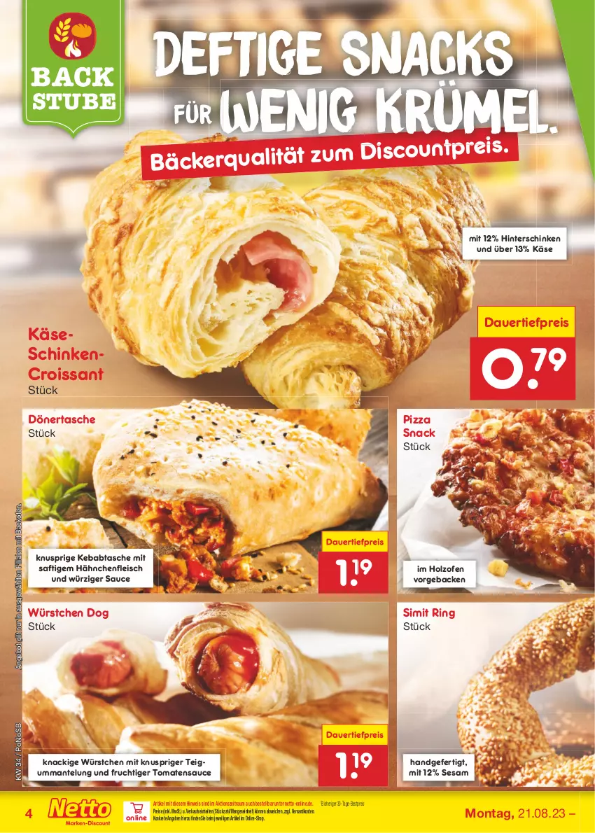 Aktueller Prospekt Netto Marken-Discount - Filial-Angebote - von 21.08 bis 26.08.2023 - strona 4 - produkty: angebot, auer, backofen, bestpreis, Croissant, dauertiefpreis, discount, eis, fleisch, frucht, geback, Hähnchenfleisch, hinterschinken, Holz, Käse, Mantel, ndk, Ofen, pizza, Pizza Snack, reis, ring, saft, sauce, schinken, sesam, sim, snack, snacks, stube, Tasche, Ti, tiefpreis, tomate, tomaten, tomatensauce, würstchen